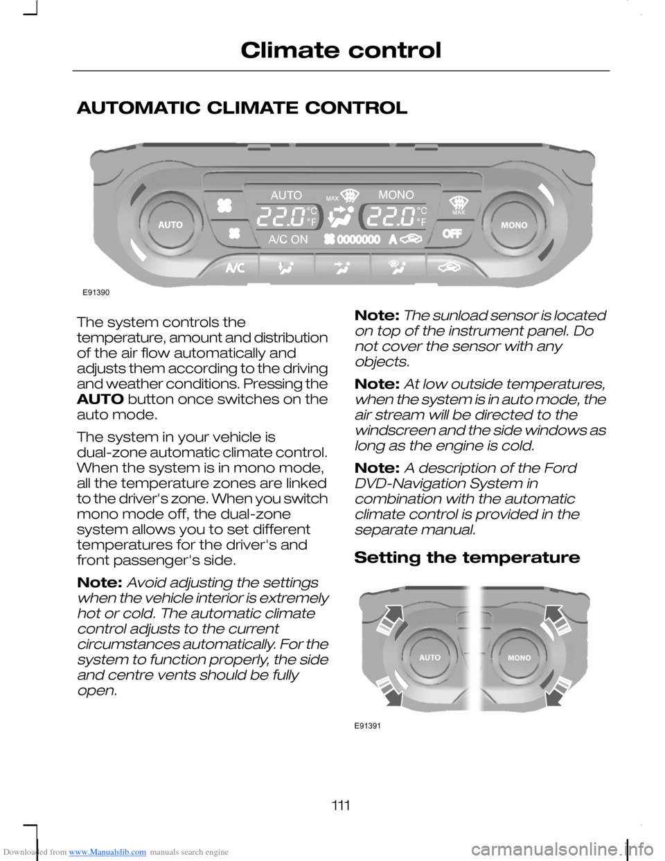 FORD C MAX 2008 1.G Owners Manual Downloaded from www.Manualslib.com manuals search engine AUTOMATIC CLIMATE CONTROL
The system controls thetemperature, amount and distributionof the air flow automatically andadjusts them according to