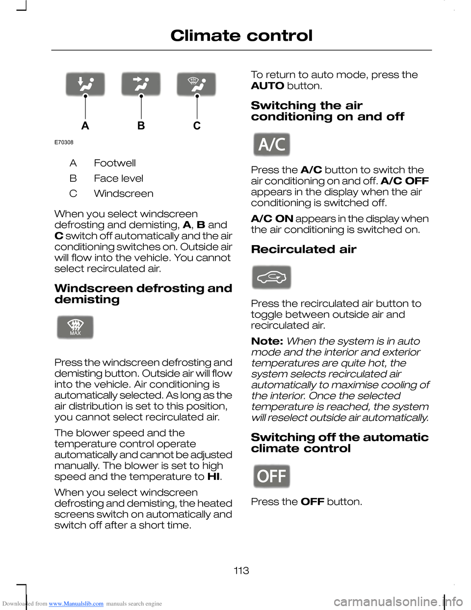 FORD C MAX 2008 1.G Owners Manual Downloaded from www.Manualslib.com manuals search engine FootwellA
Face levelB
WindscreenC
When you select windscreendefrosting and demisting, A, B andC switch off automatically and the airconditionin FORD C MAX 2008 1.G Owners Manual Downloaded from www.Manualslib.com manuals search engine FootwellA
Face levelB
WindscreenC
When you select windscreendefrosting and demisting, A, B andC switch off automatically and the airconditionin