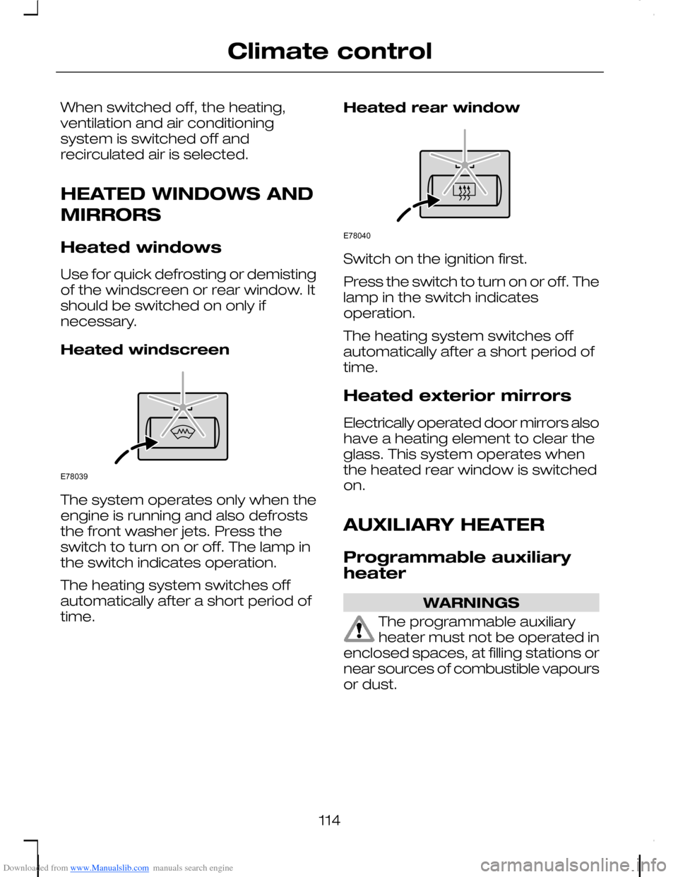 FORD C MAX 2008 1.G Owners Manual Downloaded from www.Manualslib.com manuals search engine When switched off, the heating,ventilation and air conditioningsystem is switched off andrecirculated air is selected.
HEATED WINDOWS AND
MIRRO FORD C MAX 2008 1.G Owners Manual Downloaded from www.Manualslib.com manuals search engine When switched off, the heating,ventilation and air conditioningsystem is switched off andrecirculated air is selected.
HEATED WINDOWS AND
MIRRO