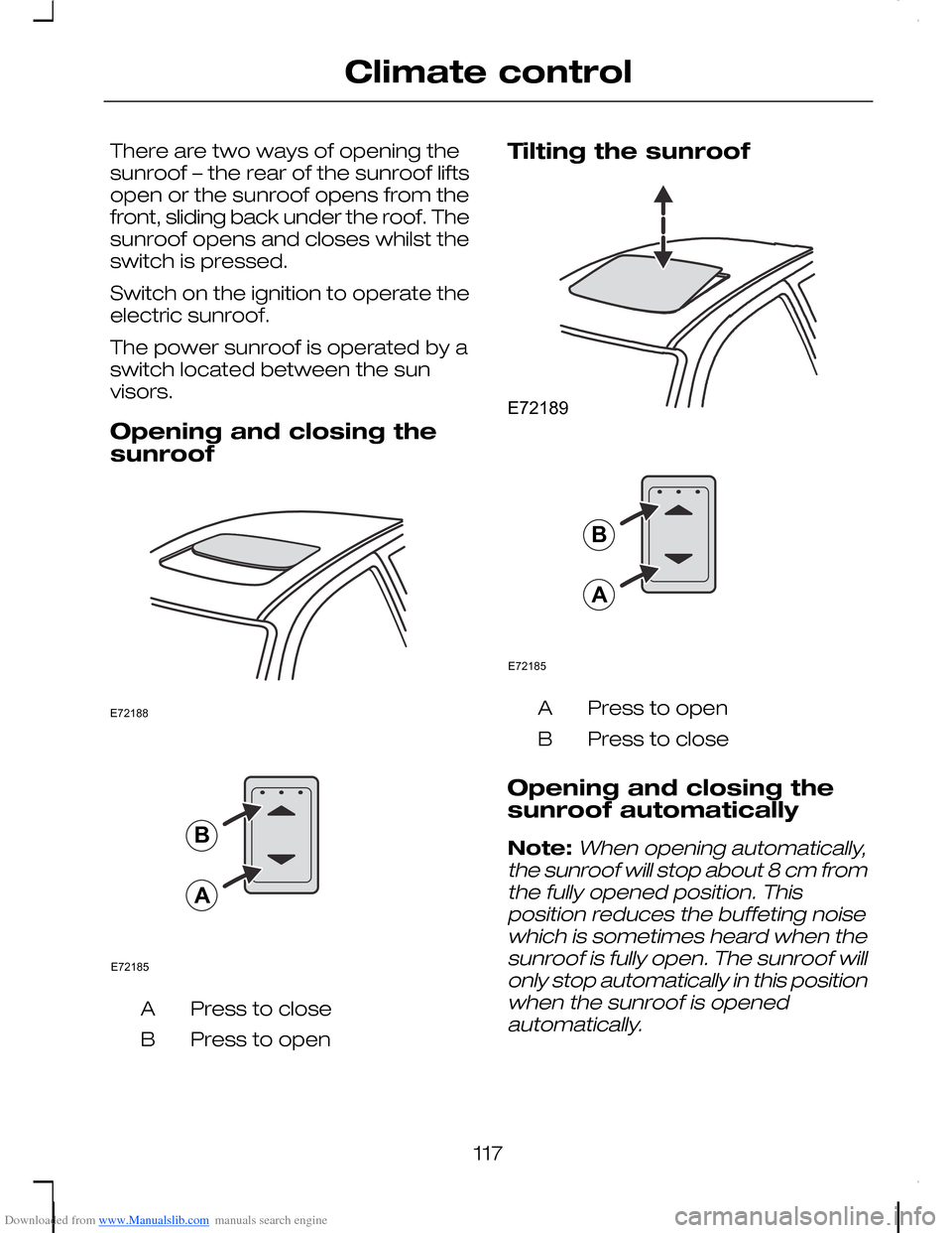 FORD C MAX 2008 1.G Owners Manual Downloaded from www.Manualslib.com manuals search engine There are two ways of opening thesunroof – the rear of the sunroof liftsopen or the sunroof opens from thefront, sliding back under the roof.