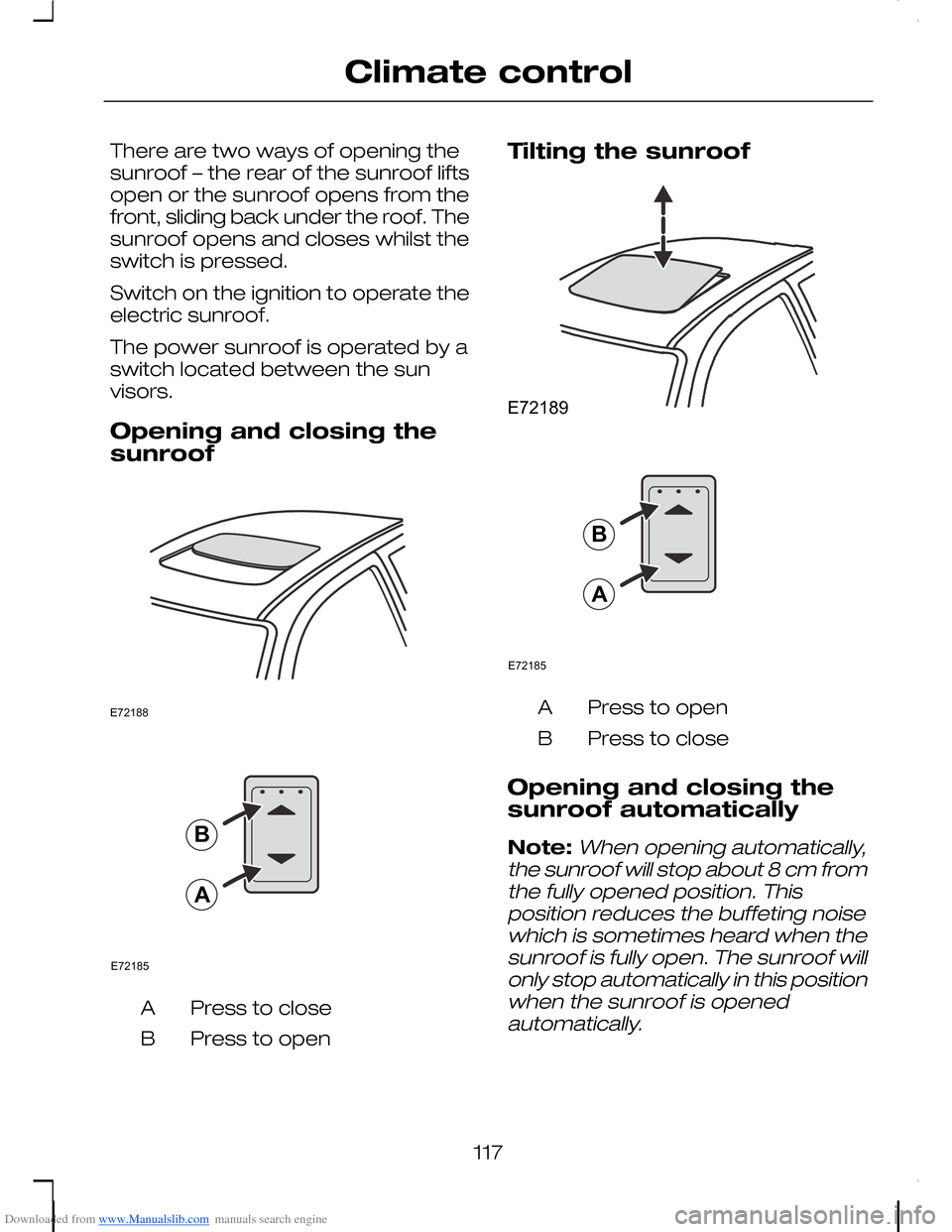 FORD C MAX 2008 1.G Owners Manual Downloaded from www.Manualslib.com manuals search engine There are two ways of opening thesunroof – the rear of the sunroof liftsopen or the sunroof opens from thefront, sliding back under the roof. FORD C MAX 2008 1.G Owners Manual Downloaded from www.Manualslib.com manuals search engine There are two ways of opening thesunroof – the rear of the sunroof liftsopen or the sunroof opens from thefront, sliding back under the roof.