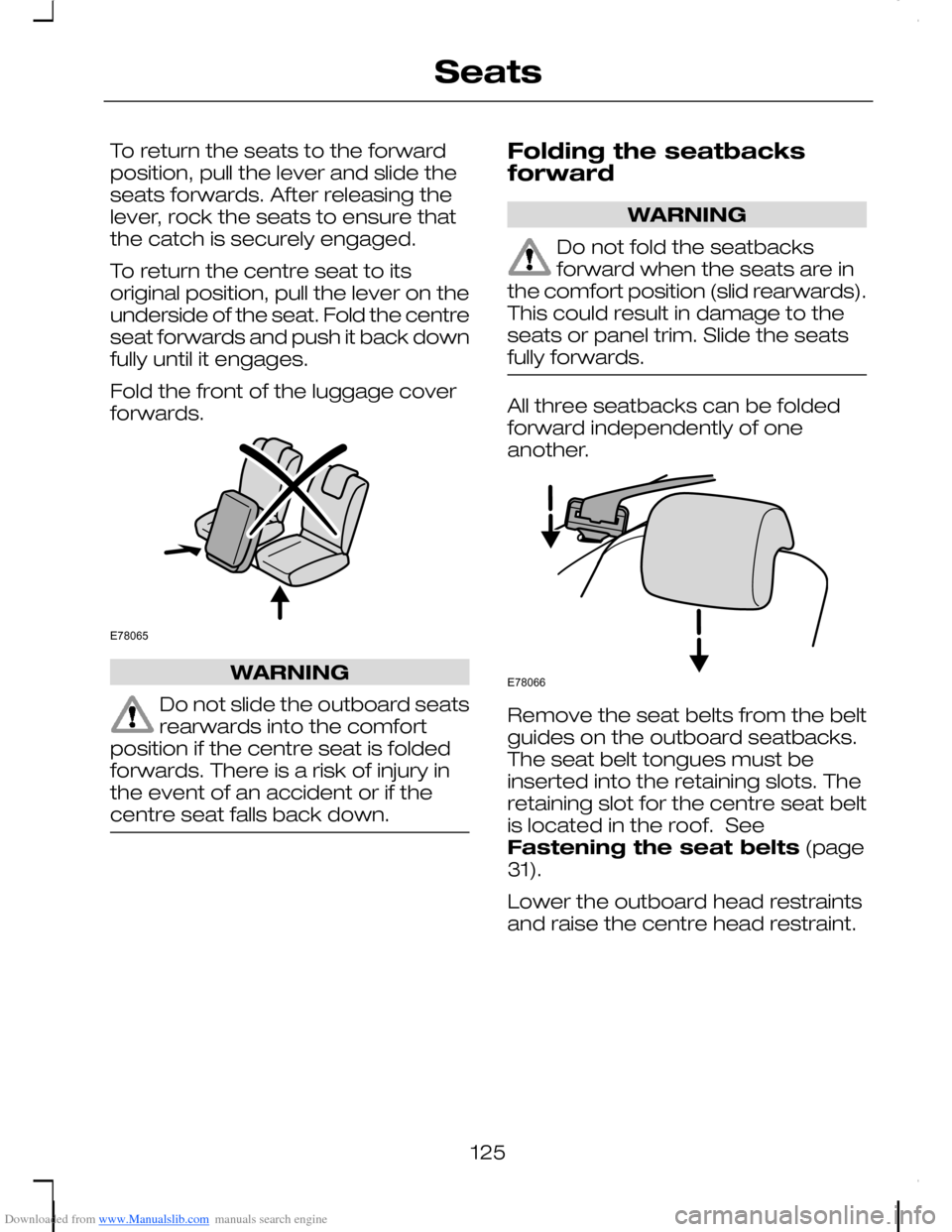 FORD C MAX 2008 1.G Owners Manual Downloaded from www.Manualslib.com manuals search engine To return the seats to the forwardposition, pull the lever and slide theseats forwards. After releasing thelever, rock the seats to ensure that