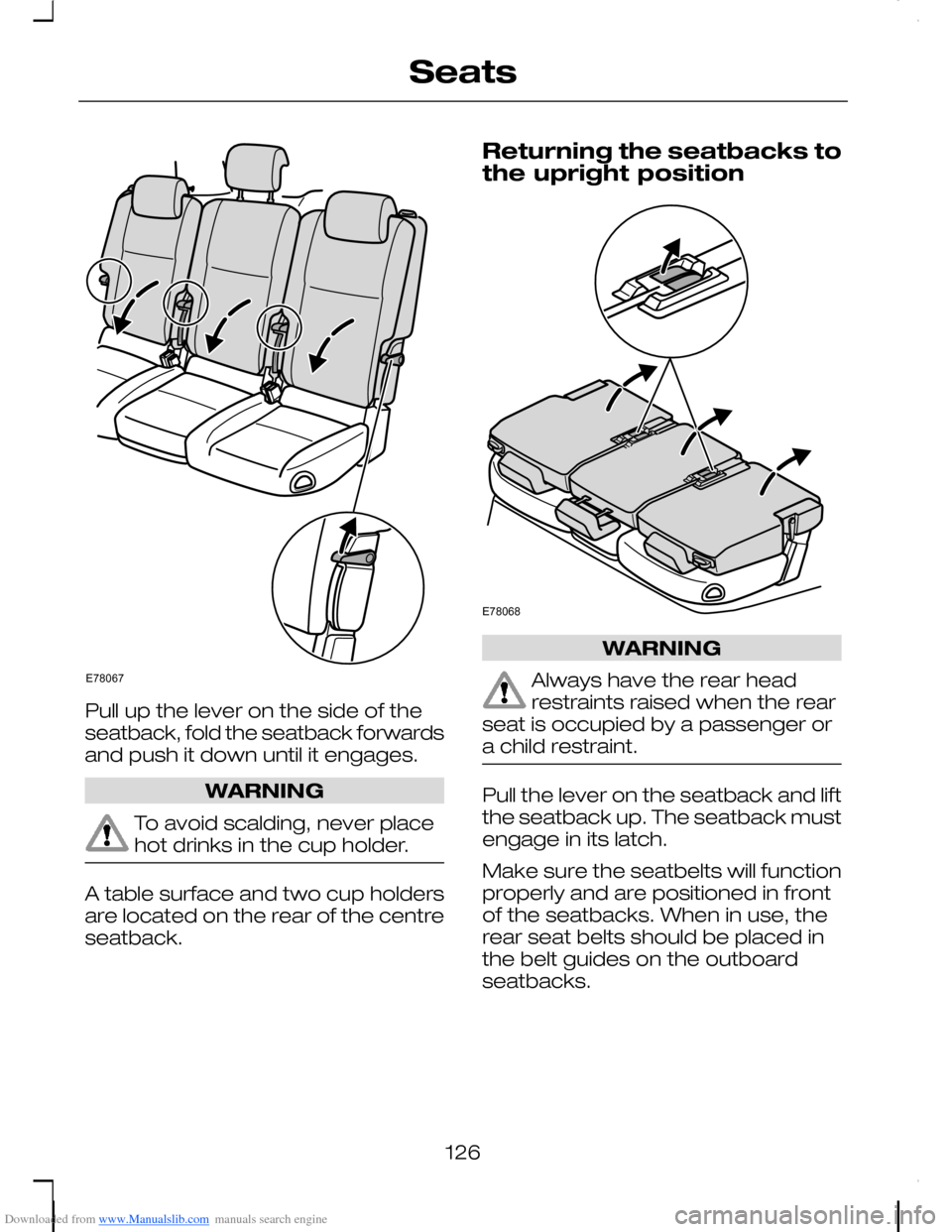 FORD C MAX 2008 1.G Owners Manual Downloaded from www.Manualslib.com manuals search engine Pull up the lever on the side of theseatback, fold the seatback forwardsand push it down until it engages.
WARNING
To avoid scalding, never pla FORD C MAX 2008 1.G Owners Manual Downloaded from www.Manualslib.com manuals search engine Pull up the lever on the side of theseatback, fold the seatback forwardsand push it down until it engages.
WARNING
To avoid scalding, never pla