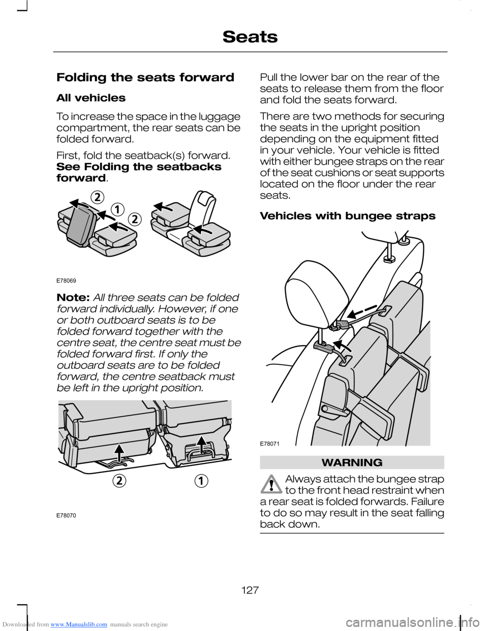 FORD C MAX 2008 1.G Owners Manual Downloaded from www.Manualslib.com manuals search engine Folding the seats forward
All vehicles
To increase the space in the luggagecompartment, the rear seats can befolded forward.
First, fold the se FORD C MAX 2008 1.G Owners Manual Downloaded from www.Manualslib.com manuals search engine Folding the seats forward
All vehicles
To increase the space in the luggagecompartment, the rear seats can befolded forward.
First, fold the se