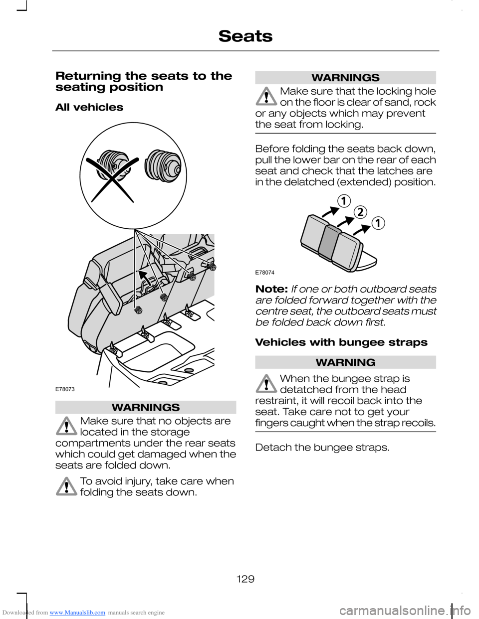 FORD C MAX 2008 1.G Owners Manual Downloaded from www.Manualslib.com manuals search engine Returning the seats to theseating position
All vehicles
WARNINGS
Make sure that no objects arelocated in the storagecompartments under the rear