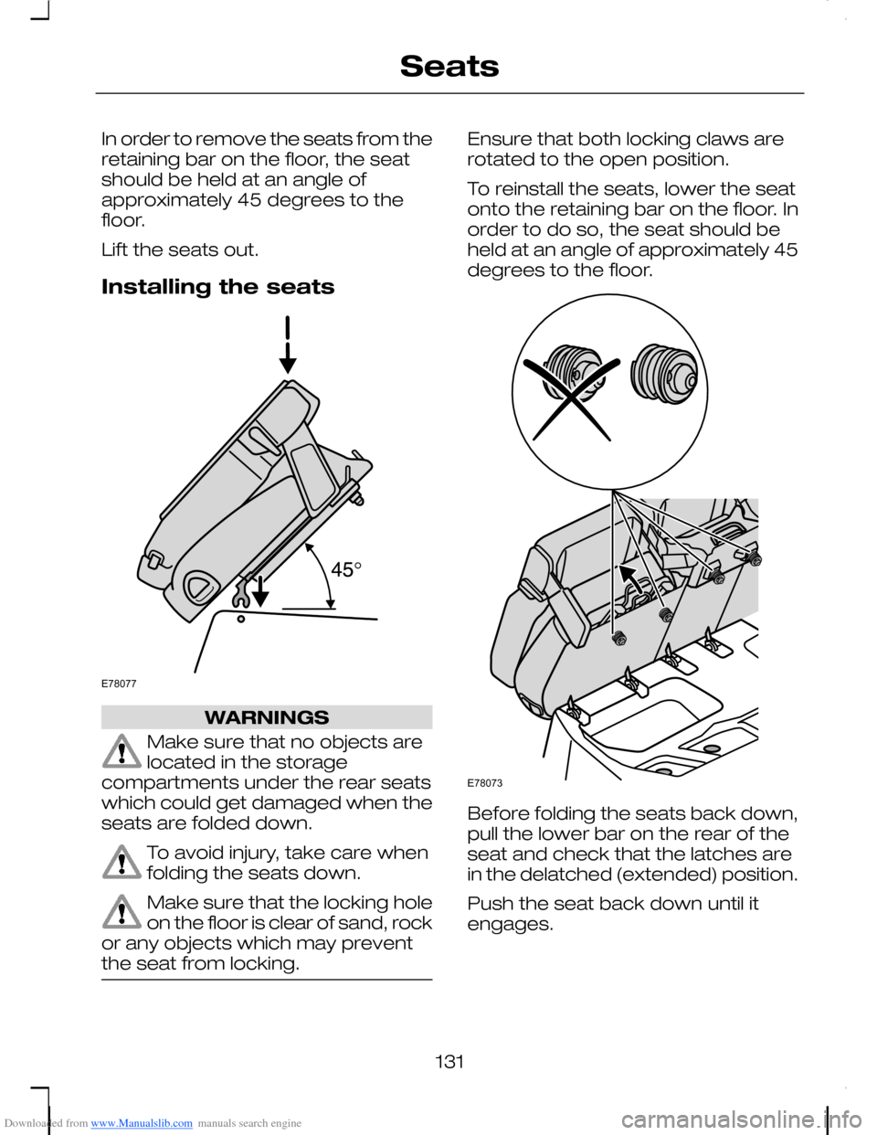 FORD C MAX 2008 1.G Owners Manual Downloaded from www.Manualslib.com manuals search engine In order to remove the seats from theretaining bar on the floor, the seatshould be held at an angle ofapproximately 45 degrees to thefloor.
Lif