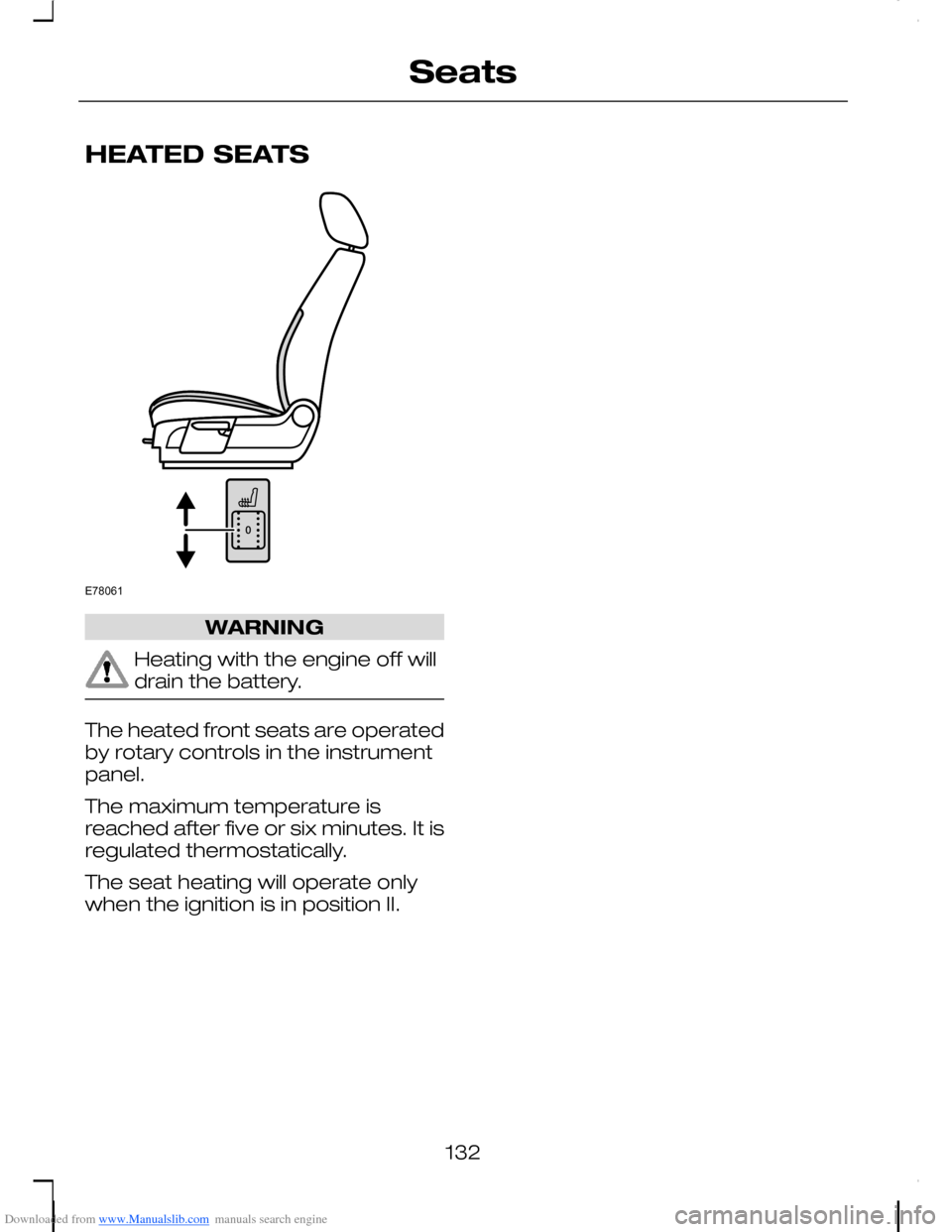 FORD C MAX 2008 1.G Owners Manual Downloaded from www.Manualslib.com manuals search engine HEATED SEATS
WARNING
Heating with the engine off willdrain the battery.
The heated front seats are operatedby rotary controls in the instrument