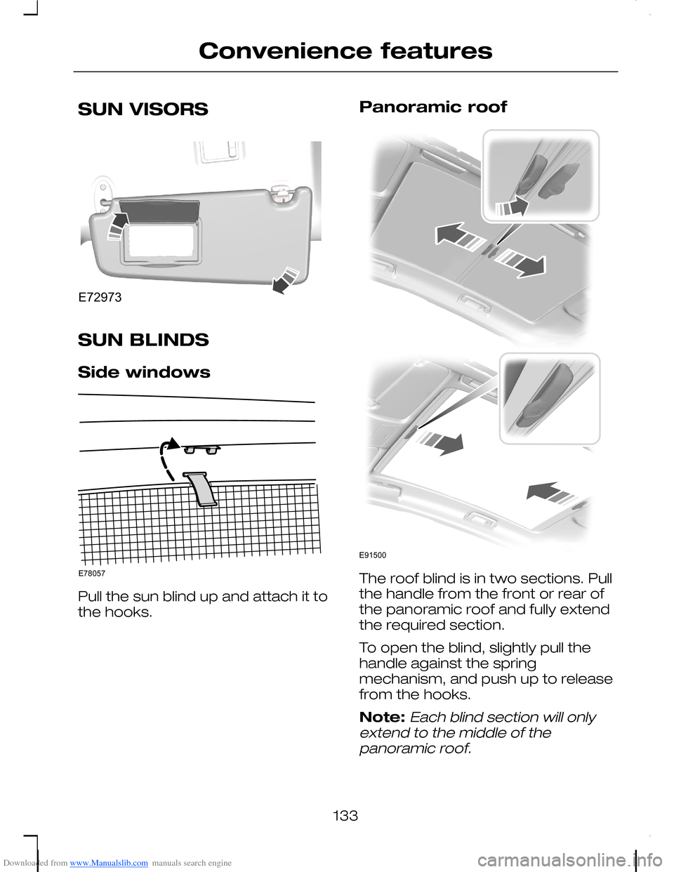 FORD C MAX 2008 1.G Owners Manual Downloaded from www.Manualslib.com manuals search engine SUN VISORS
SUN BLINDS
Side windows
Pull the sun blind up and attach it tothe hooks.
Panoramic roof
The roof blind is in two sections. Pullthe h FORD C MAX 2008 1.G Owners Manual Downloaded from www.Manualslib.com manuals search engine SUN VISORS
SUN BLINDS
Side windows
Pull the sun blind up and attach it tothe hooks.
Panoramic roof
The roof blind is in two sections. Pullthe h