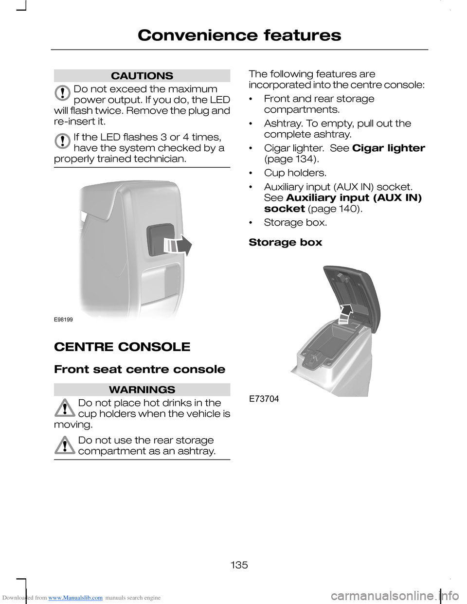 FORD C MAX 2008 1.G Owners Manual Downloaded from www.Manualslib.com manuals search engine CAUTIONS
Do not exceed the maximumpower output. If you do, the LEDwill flash twice. Remove the plug andre-insert it.
If the LED flashes 3 or 4 