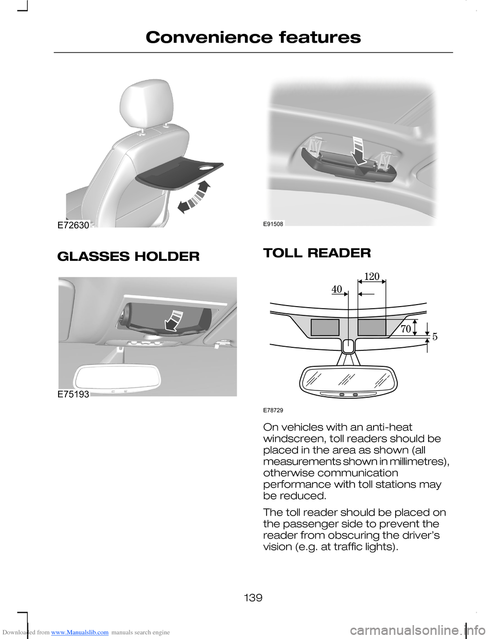 FORD C MAX 2008 1.G Owners Manual Downloaded from www.Manualslib.com manuals search engine GLASSES HOLDERTOLL READER
On vehicles with an anti-heatwindscreen, toll readers should beplaced in the area as shown (allmeasurements shown in 