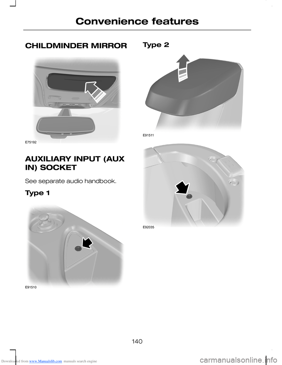 FORD C MAX 2008 1.G Owners Manual Downloaded from www.Manualslib.com manuals search engine CHILDMINDER MIRROR
AUXILIARY INPUT (AUX
IN) SOCKET
See separate audio handbook.
Type 1
Type 2
140
Convenience featuresE75192 E91510 E91511 E920 FORD C MAX 2008 1.G Owners Manual Downloaded from www.Manualslib.com manuals search engine CHILDMINDER MIRROR
AUXILIARY INPUT (AUX
IN) SOCKET
See separate audio handbook.
Type 1
Type 2
140
Convenience featuresE75192 E91510 E91511 E920
