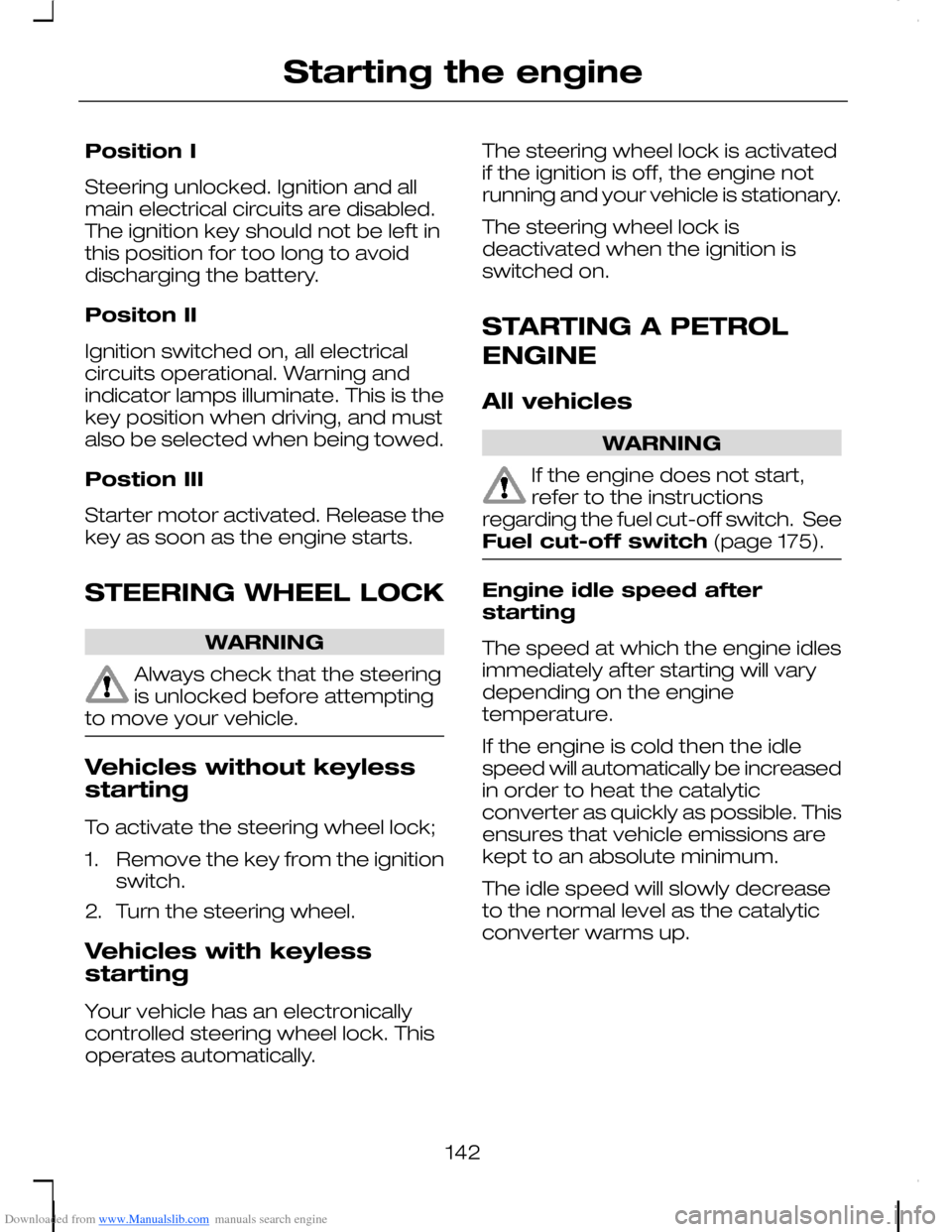 FORD C MAX 2008 1.G Owners Manual Downloaded from www.Manualslib.com manuals search engine Position I
Steering unlocked. Ignition and allmain electrical circuits are disabled.The ignition key should not be left inthis position for too