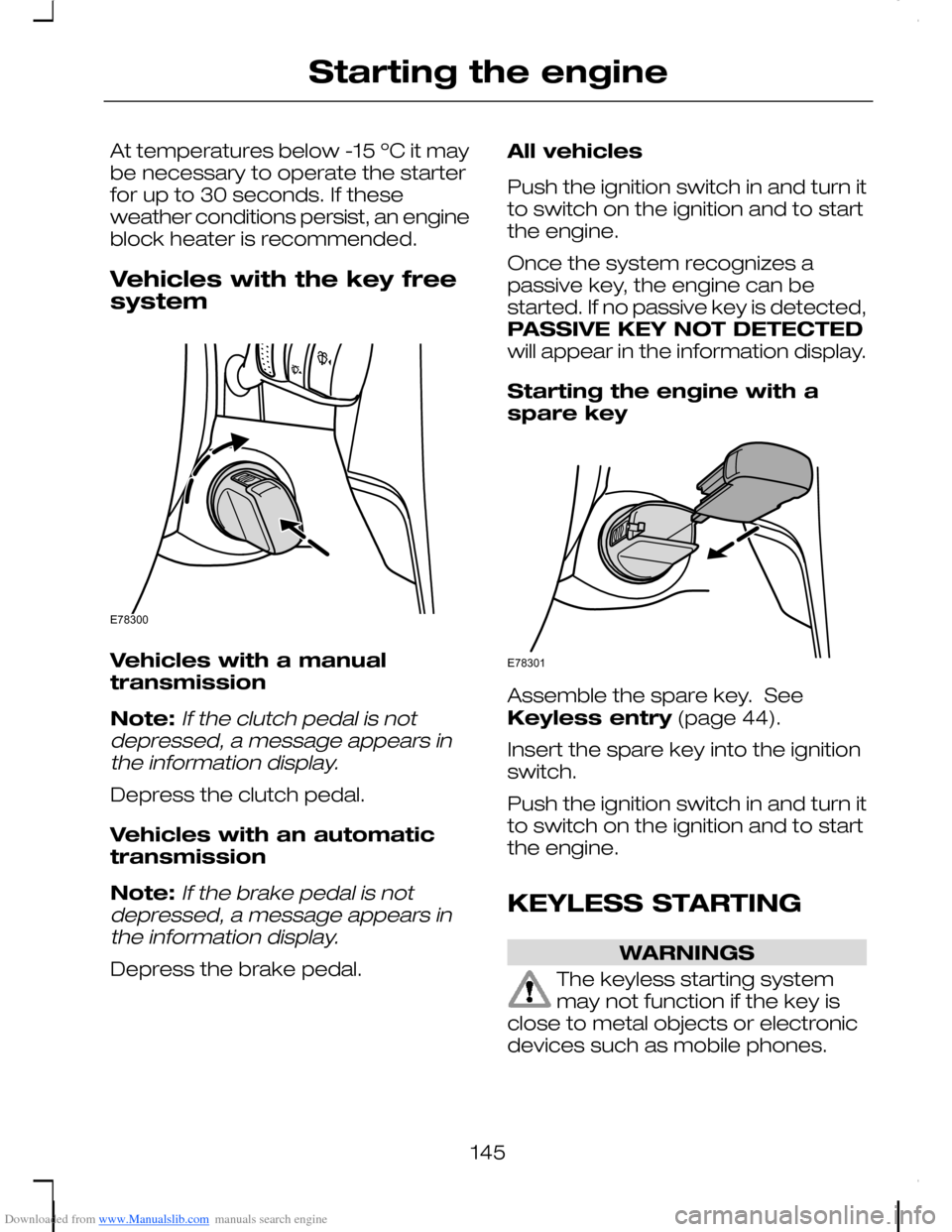 FORD C MAX 2008 1.G Owners Manual Downloaded from www.Manualslib.com manuals search engine At temperatures below -15 ºC it maybe necessary to operate the starterfor up to 30 seconds. If theseweather conditions persist, an engineblock FORD C MAX 2008 1.G Owners Manual Downloaded from www.Manualslib.com manuals search engine At temperatures below -15 ºC it maybe necessary to operate the starterfor up to 30 seconds. If theseweather conditions persist, an engineblock