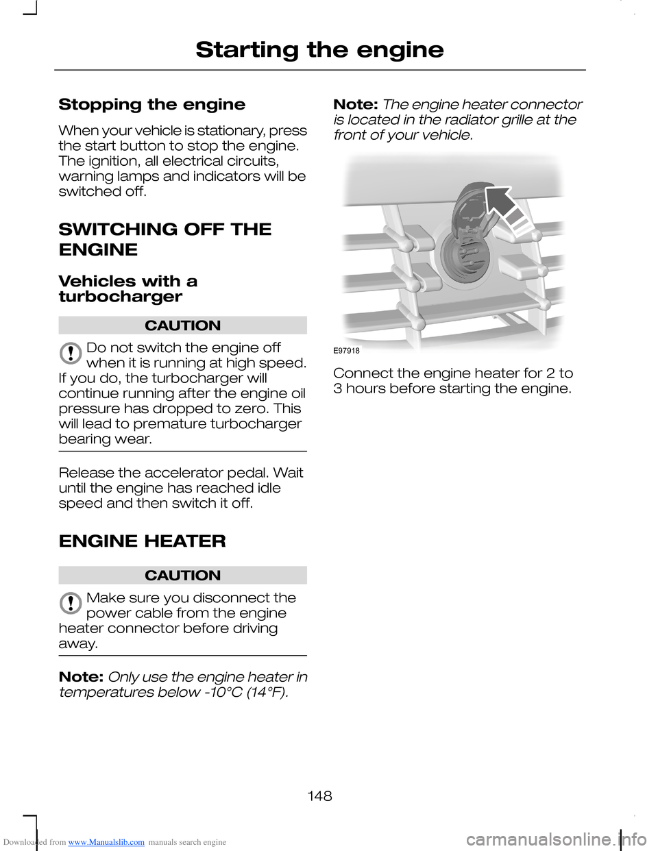 FORD C MAX 2008 1.G Owners Manual Downloaded from www.Manualslib.com manuals search engine Stopping the engine
When your vehicle is stationary, pressthe start button to stop the engine.The ignition, all electrical circuits,warning lam