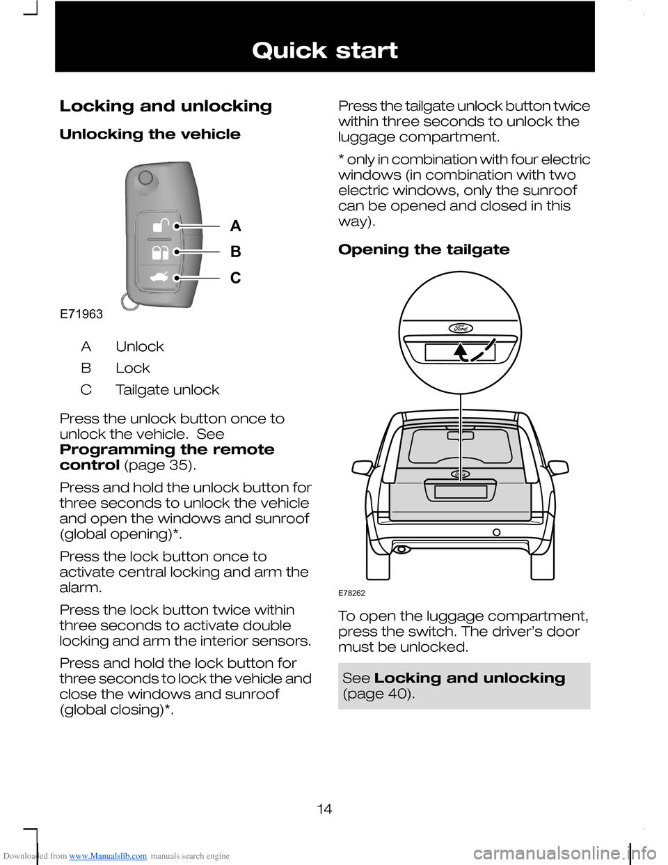 FORD C MAX 2008 1.G User Guide Downloaded from www.Manualslib.com manuals search engine Locking and unlocking
Unlocking the vehicle
UnlockA
LockB
Tailgate unlockC
Press the unlock button once tounlock the vehicle.  SeeProgramming t
