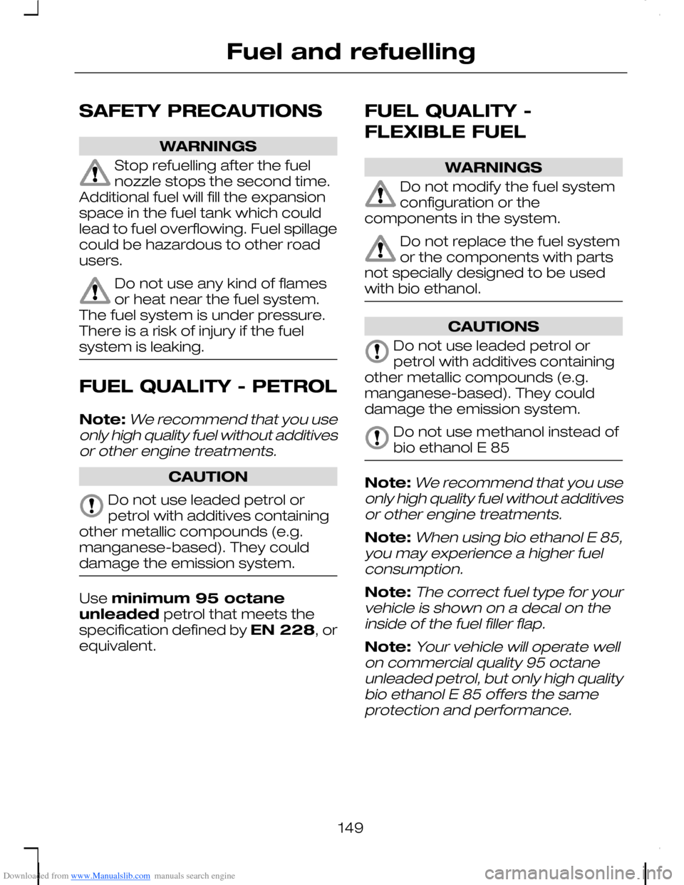 FORD C MAX 2008 1.G Owners Manual Downloaded from www.Manualslib.com manuals search engine SAFETY PRECAUTIONS
WARNINGS
Stop refuelling after the fuelnozzle stops the second time.Additional fuel will fill the expansionspace in the fuel FORD C MAX 2008 1.G Owners Manual Downloaded from www.Manualslib.com manuals search engine SAFETY PRECAUTIONS
WARNINGS
Stop refuelling after the fuelnozzle stops the second time.Additional fuel will fill the expansionspace in the fuel