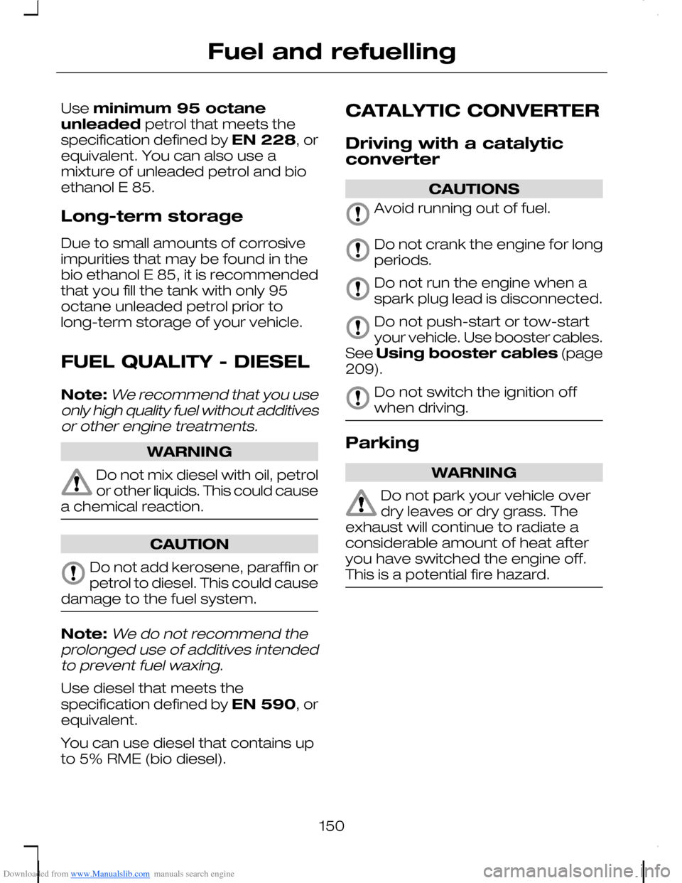 FORD C MAX 2008 1.G Owners Manual Downloaded from www.Manualslib.com manuals search engine Use minimum 95 octaneunleaded petrol that meets thespecification defined by EN 228, orequivalent. You can also use amixture of unleaded petrol FORD C MAX 2008 1.G Owners Manual Downloaded from www.Manualslib.com manuals search engine Use minimum 95 octaneunleaded petrol that meets thespecification defined by EN 228, orequivalent. You can also use amixture of unleaded petrol