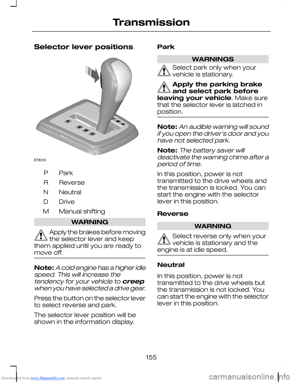 FORD C MAX 2008 1.G Owners Manual Downloaded from www.Manualslib.com manuals search engine Selector lever positions
ParkP
ReverseR
NeutralN
DriveD
Manual shiftingM
WARNING
Apply the brakes before movingthe selector lever and keepthem FORD C MAX 2008 1.G Owners Manual Downloaded from www.Manualslib.com manuals search engine Selector lever positions
ParkP
ReverseR
NeutralN
DriveD
Manual shiftingM
WARNING
Apply the brakes before movingthe selector lever and keepthem