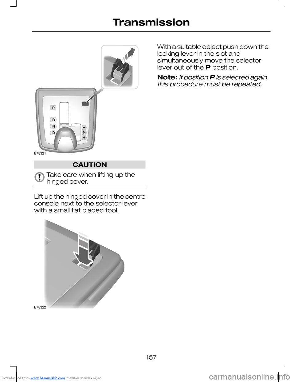 FORD C MAX 2008 1.G Owners Manual Downloaded from www.Manualslib.com manuals search engine CAUTION
Take care when lifting up thehinged cover.
Lift up the hinged cover in the centreconsole next to the selector leverwith a small flat bl FORD C MAX 2008 1.G Owners Manual Downloaded from www.Manualslib.com manuals search engine CAUTION
Take care when lifting up thehinged cover.
Lift up the hinged cover in the centreconsole next to the selector leverwith a small flat bl