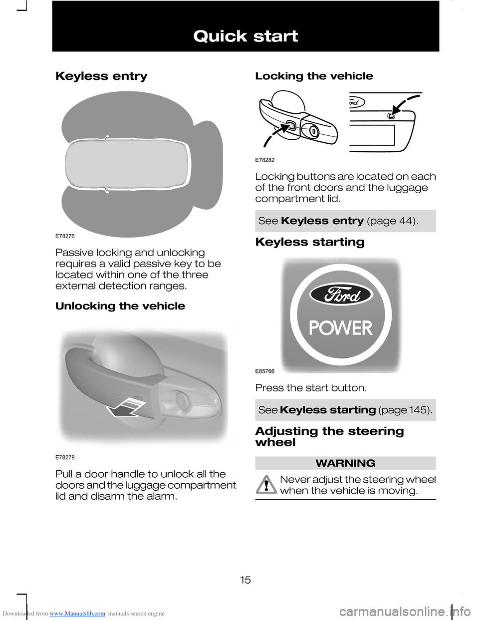 FORD C MAX 2008 1.G User Guide Downloaded from www.Manualslib.com manuals search engine Keyless entry
Passive locking and unlockingrequires a valid passive key to belocated within one of the threeexternal detection ranges.
Unlockin