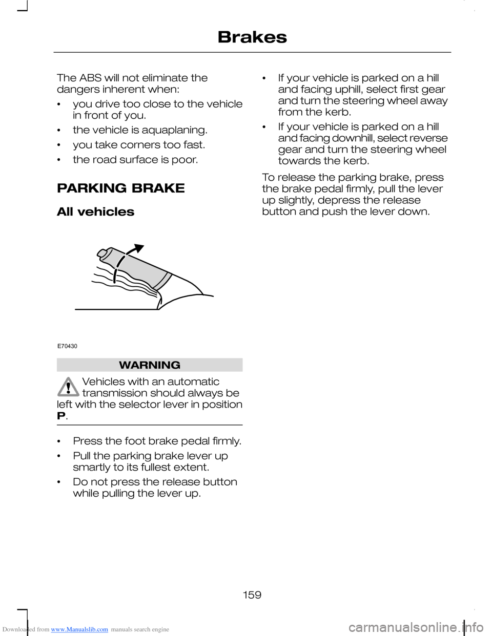 FORD C MAX 2008 1.G Owners Manual Downloaded from www.Manualslib.com manuals search engine The ABS will not eliminate thedangers inherent when:
•you drive too close to the vehiclein front of you.
•the vehicle is aquaplaning.
•yo FORD C MAX 2008 1.G Owners Manual Downloaded from www.Manualslib.com manuals search engine The ABS will not eliminate thedangers inherent when:
•you drive too close to the vehiclein front of you.
•the vehicle is aquaplaning.
•yo