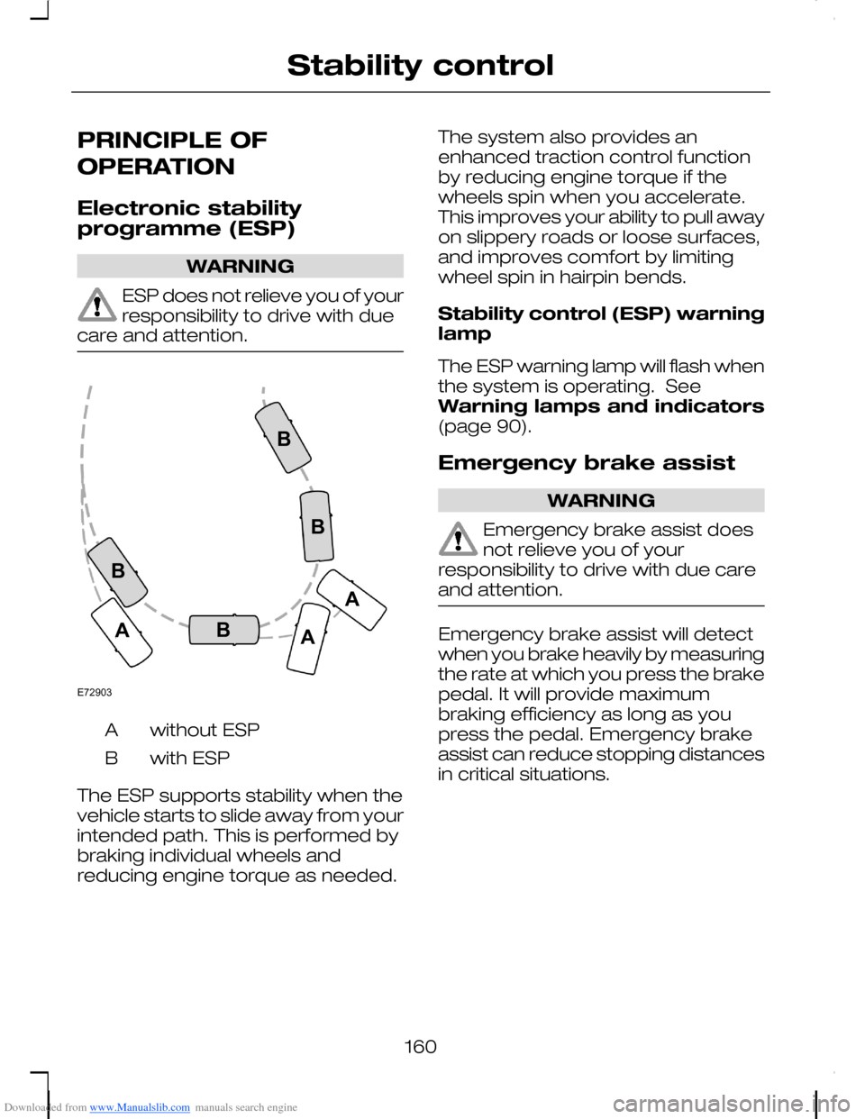 FORD C MAX 2008 1.G Owners Manual Downloaded from www.Manualslib.com manuals search engine PRINCIPLE OF
OPERATION
Electronic stabilityprogramme (ESP)
WARNING
ESP does not relieve you of yourresponsibility to drive with duecare and att