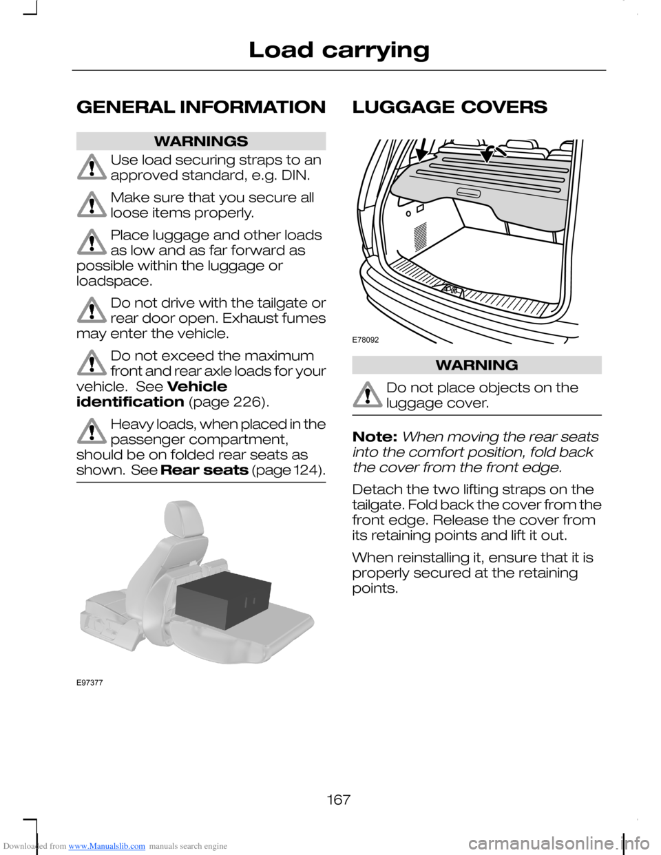 FORD C MAX 2008 1.G Owners Manual Downloaded from www.Manualslib.com manuals search engine GENERAL INFORMATION
WARNINGS
Use load securing straps to anapproved standard, e.g. DIN.
Make sure that you secure allloose items properly.
Plac FORD C MAX 2008 1.G Owners Manual Downloaded from www.Manualslib.com manuals search engine GENERAL INFORMATION
WARNINGS
Use load securing straps to anapproved standard, e.g. DIN.
Make sure that you secure allloose items properly.
Plac