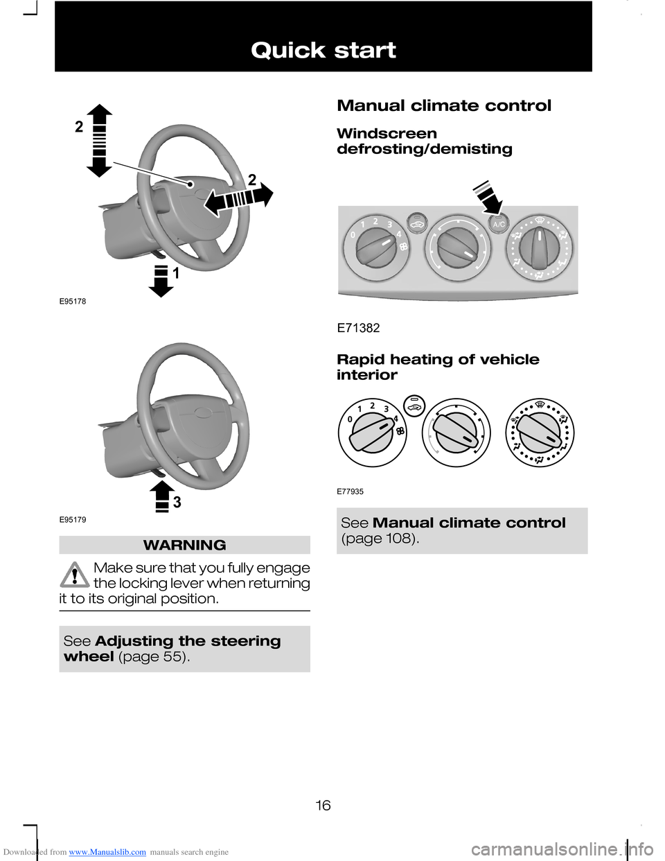 FORD C MAX 2008 1.G Owners Manual Downloaded from www.Manualslib.com manuals search engine WARNING
Make sure that you fully engagethe locking lever when returningit to its original position.
See Adjusting the steeringwheel (page 55).
