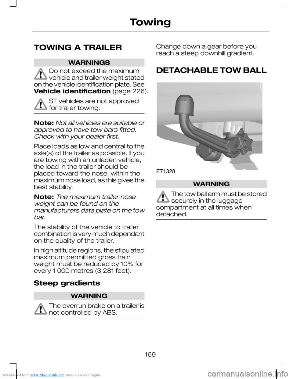 FORD C MAX 2008 1.G Owners Manual Downloaded from www.Manualslib.com manuals search engine TOWING A TRAILER
WARNINGS
Do not exceed the maximumvehicle and trailer weight statedon the vehicle identification plate. SeeVehicle identificat