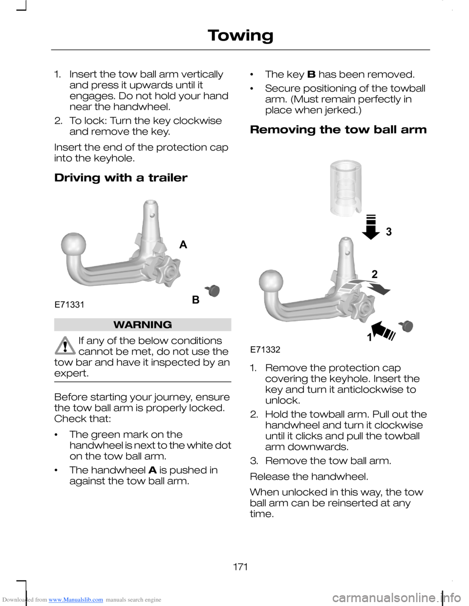 FORD C MAX 2008 1.G Owners Manual Downloaded from www.Manualslib.com manuals search engine 1.Insert the tow ball arm verticallyand press it upwards until itengages. Do not hold your handnear the handwheel.
2.To lock: Turn the key cloc