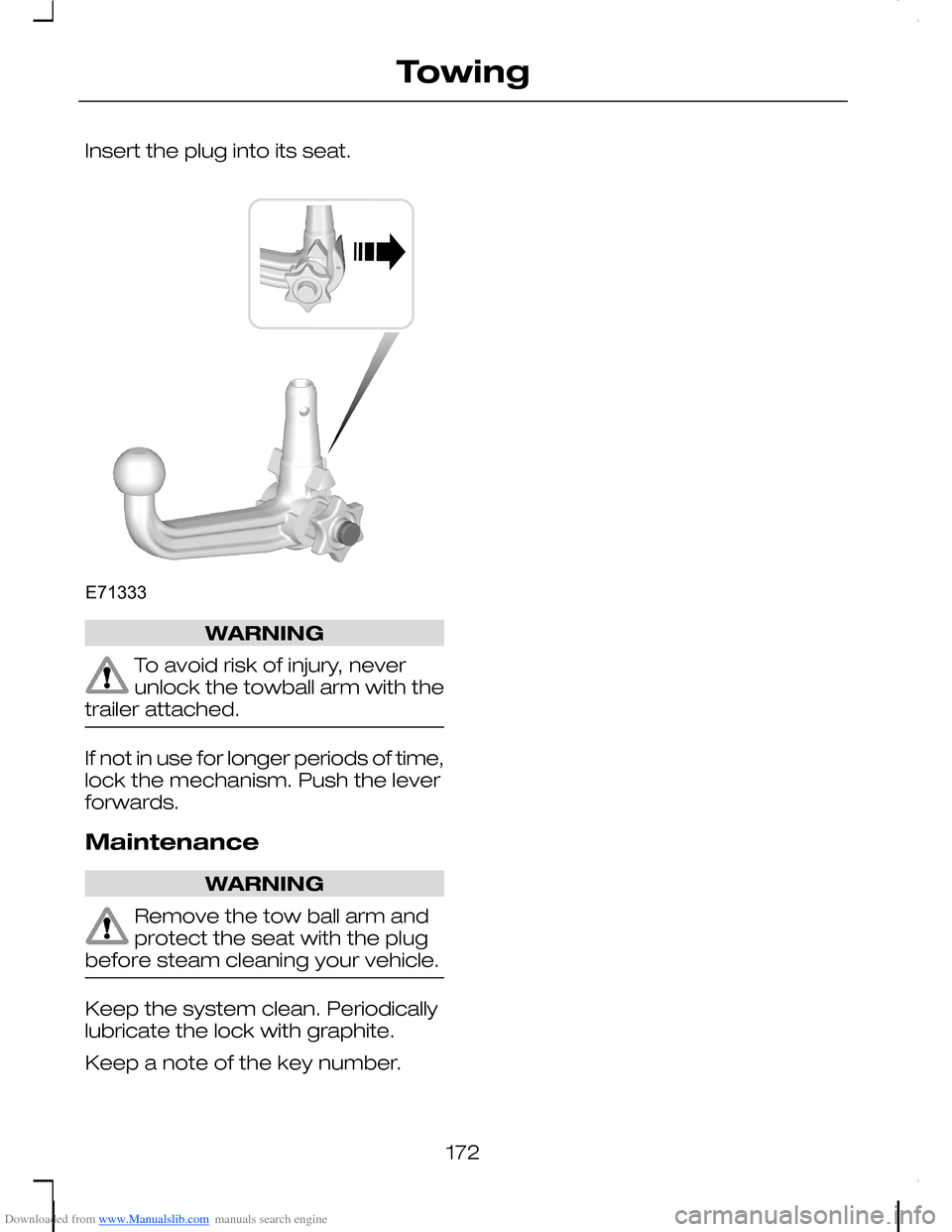 FORD C MAX 2008 1.G Owners Manual Downloaded from www.Manualslib.com manuals search engine Insert the plug into its seat.
WARNING
To avoid risk of injury, neverunlock the towball arm with thetrailer attached.
If not in use for longer 
