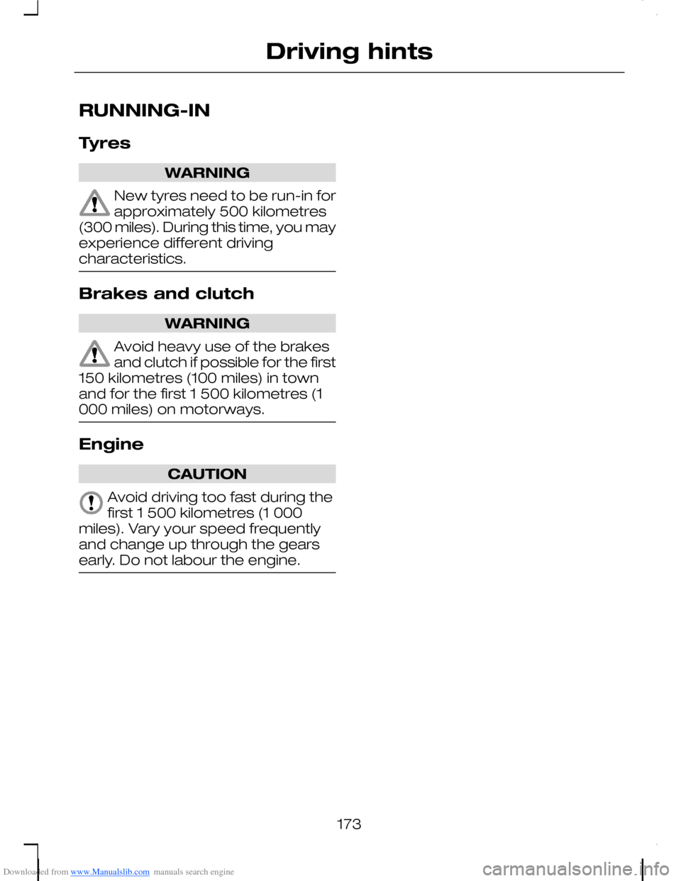 FORD C MAX 2008 1.G Owners Manual Downloaded from www.Manualslib.com manuals search engine RUNNING-IN
Tyres
WARNING
New tyres need to be run-in forapproximately 500 kilometres(300 miles). During this time, you mayexperience different FORD C MAX 2008 1.G Owners Manual Downloaded from www.Manualslib.com manuals search engine RUNNING-IN
Tyres
WARNING
New tyres need to be run-in forapproximately 500 kilometres(300 miles). During this time, you mayexperience different