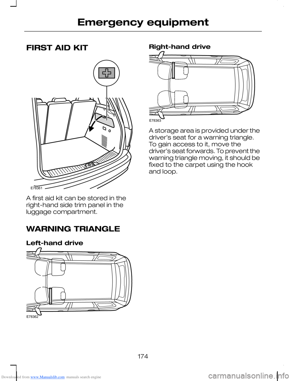 FORD C MAX 2008 1.G Owners Manual Downloaded from www.Manualslib.com manuals search engine FIRST AID KIT
A first aid kit can be stored in theright-hand side trim panel in theluggage compartment.
WARNING TRIANGLE
Left-hand drive
Right- FORD C MAX 2008 1.G Owners Manual Downloaded from www.Manualslib.com manuals search engine FIRST AID KIT
A first aid kit can be stored in theright-hand side trim panel in theluggage compartment.
WARNING TRIANGLE
Left-hand drive
Right-