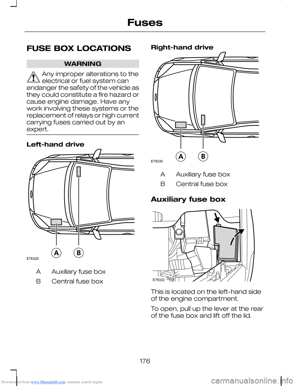 FORD C MAX 2008 1.G Owners Manual Downloaded from www.Manualslib.com manuals search engine FUSE BOX LOCATIONS
WARNING
Any improper alterations to theelectrical or fuel system canendanger the safety of the vehicle asthey could constitu