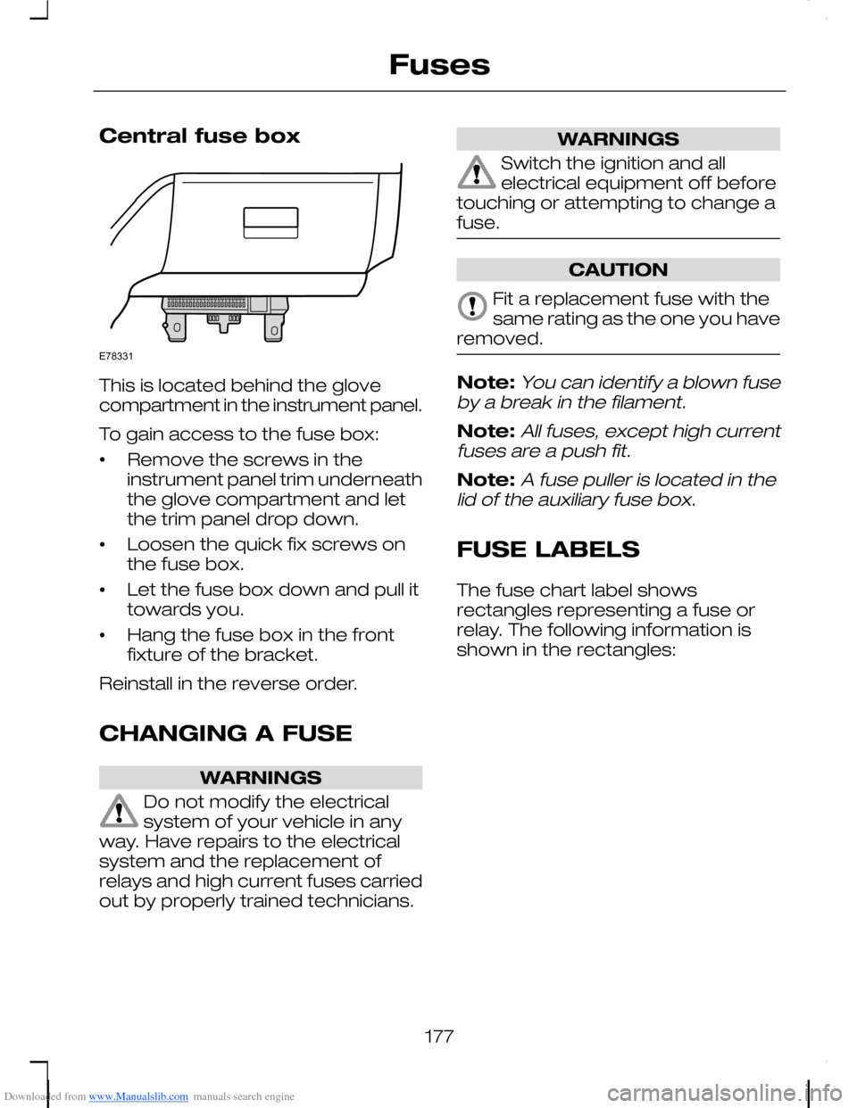 FORD C MAX 2008 1.G Owners Manual Downloaded from www.Manualslib.com manuals search engine Central fuse box
This is located behind the glovecompartment in the instrument panel.
To gain access to the fuse box:
•Remove the screws in t FORD C MAX 2008 1.G Owners Manual Downloaded from www.Manualslib.com manuals search engine Central fuse box
This is located behind the glovecompartment in the instrument panel.
To gain access to the fuse box:
•Remove the screws in t