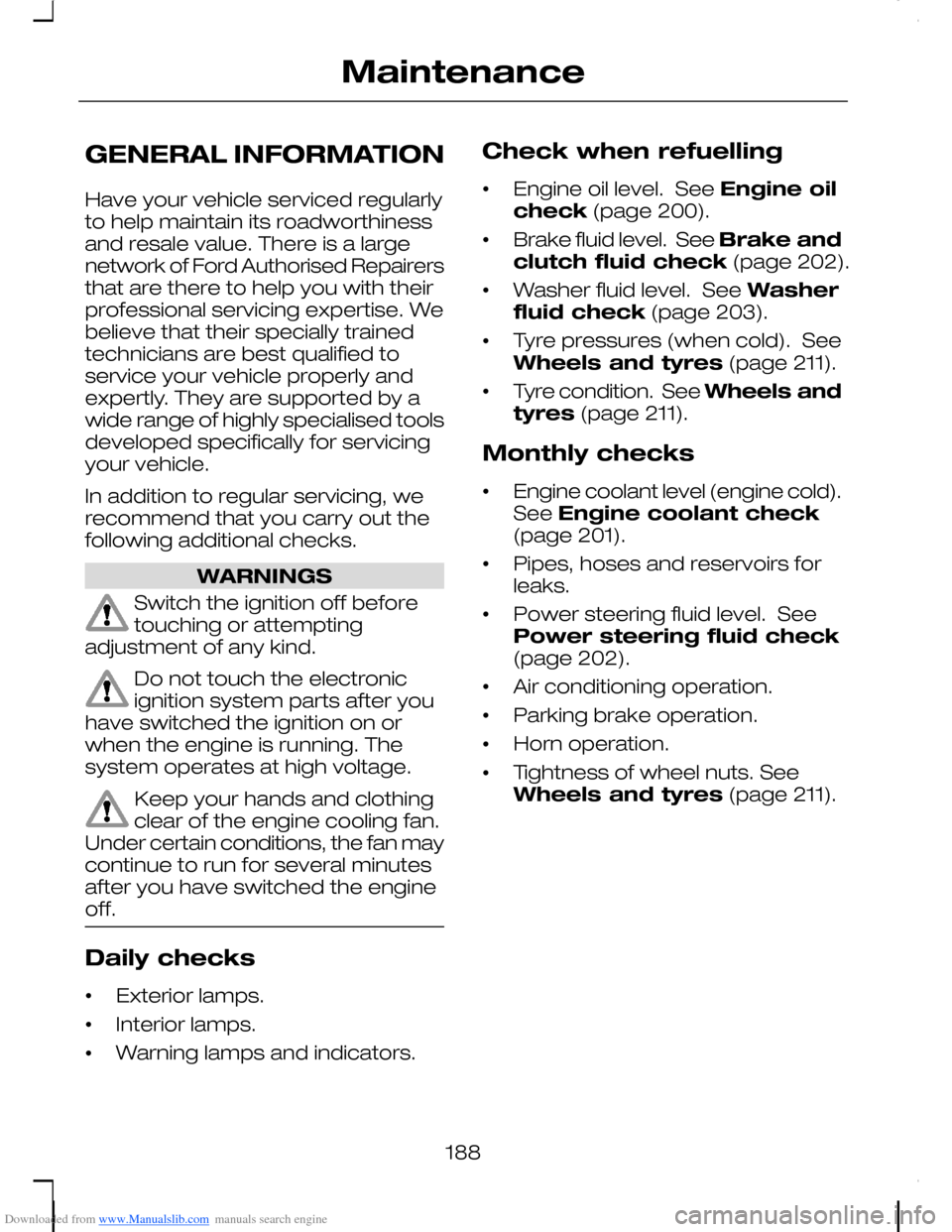 FORD C MAX 2008 1.G Owners Manual Downloaded from www.Manualslib.com manuals search engine GENERAL INFORMATION
Have your vehicle serviced regularlyto help maintain its roadworthinessand resale value. There is a largenetwork of Ford Au