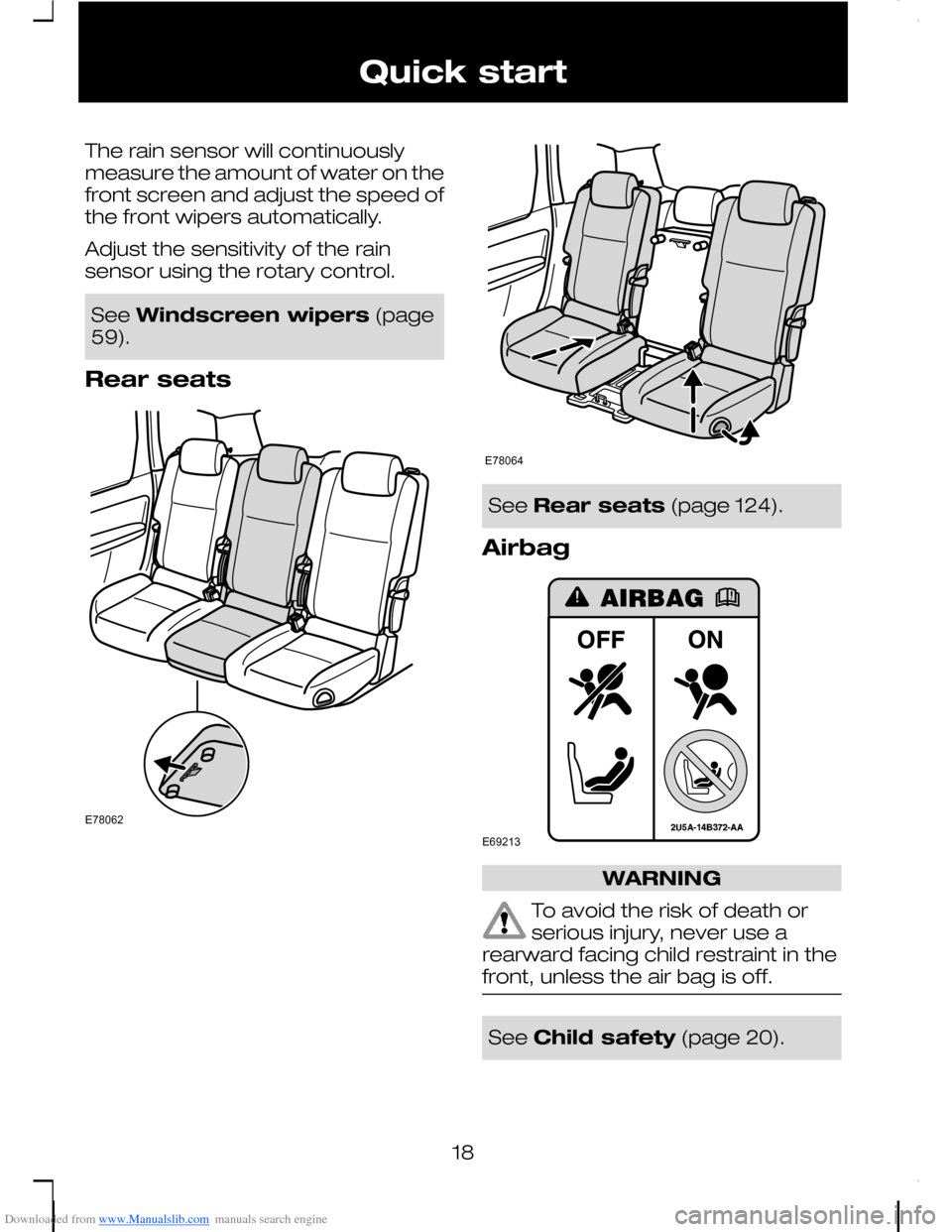 FORD C MAX 2008 1.G User Guide Downloaded from www.Manualslib.com manuals search engine The rain sensor will continuouslymeasure the amount of water on thefront screen and adjust the speed ofthe front wipers automatically.
Adjust t