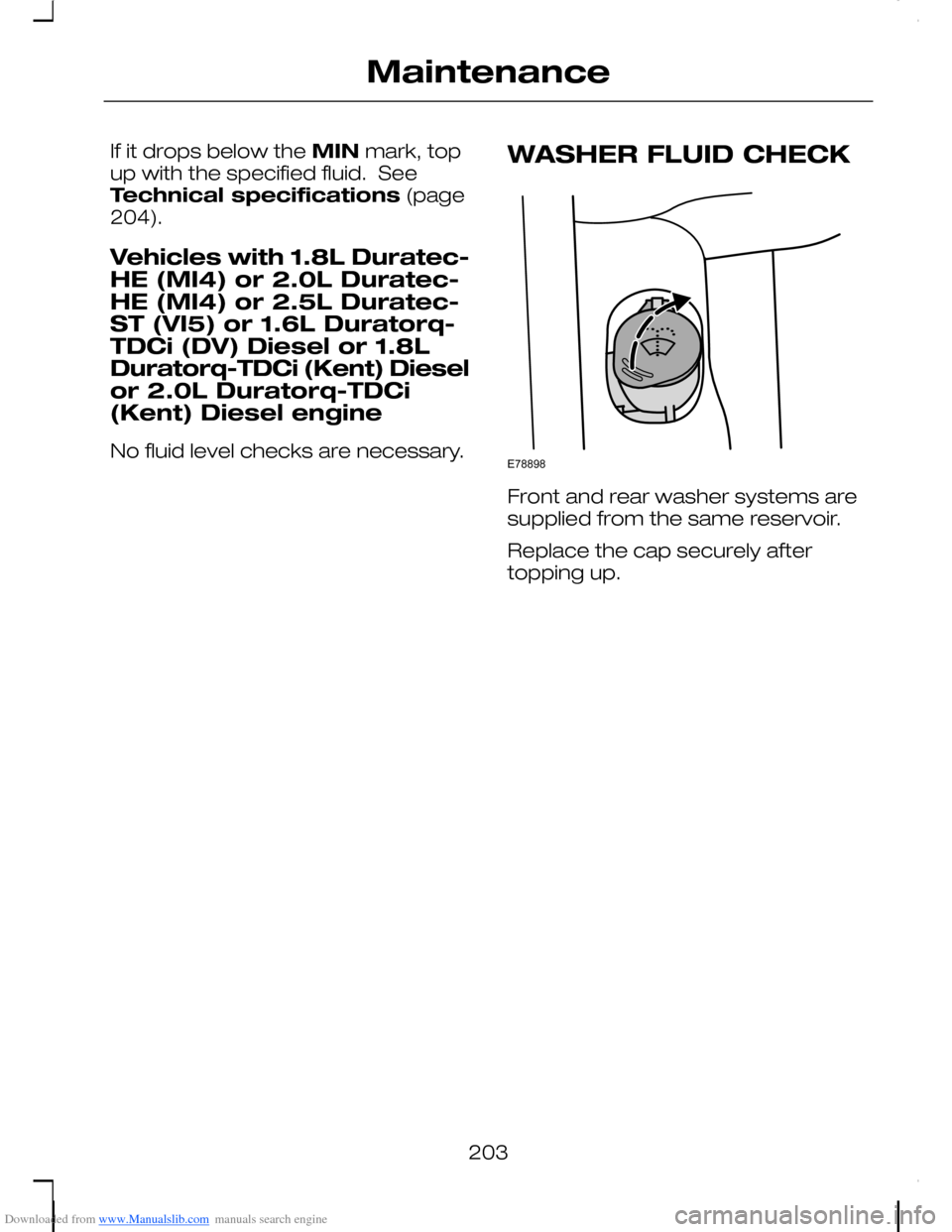 FORD C MAX 2008 1.G Owners Manual Downloaded from www.Manualslib.com manuals search engine If it drops below the MIN mark, topup with the specified fluid. SeeTechnical specifications (page204).
Vehicles with 1.8L Duratec-HE (MI4) or FORD C MAX 2008 1.G Owners Manual Downloaded from www.Manualslib.com manuals search engine If it drops below the MIN mark, topup with the specified fluid. SeeTechnical specifications (page204).
Vehicles with 1.8L Duratec-HE (MI4) or
