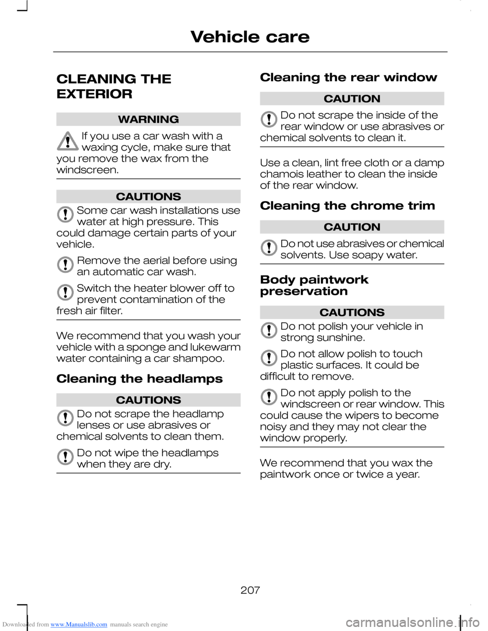 FORD C MAX 2008 1.G User Guide Downloaded from www.Manualslib.com manuals search engine CLEANING THE
EXTERIOR
WARNING
If you use a car wash with awaxing cycle, make sure thatyou remove the wax from thewindscreen.
CAUTIONS
Some car FORD C MAX 2008 1.G User Guide Downloaded from www.Manualslib.com manuals search engine CLEANING THE
EXTERIOR
WARNING
If you use a car wash with awaxing cycle, make sure thatyou remove the wax from thewindscreen.
CAUTIONS
Some car