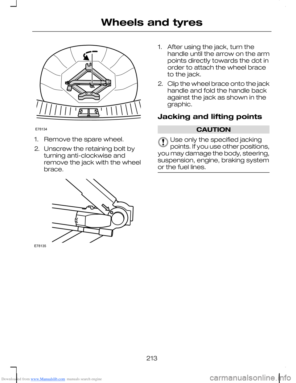 FORD C MAX 2008 1.G Owners Manual Downloaded from www.Manualslib.com manuals search engine 1.Remove the spare wheel.
2.Unscrew the retaining bolt byturning anti-clockwise andremove the jack with the wheelbrace.
1.After using the jack, FORD C MAX 2008 1.G Owners Manual Downloaded from www.Manualslib.com manuals search engine 1.Remove the spare wheel.
2.Unscrew the retaining bolt byturning anti-clockwise andremove the jack with the wheelbrace.
1.After using the jack,