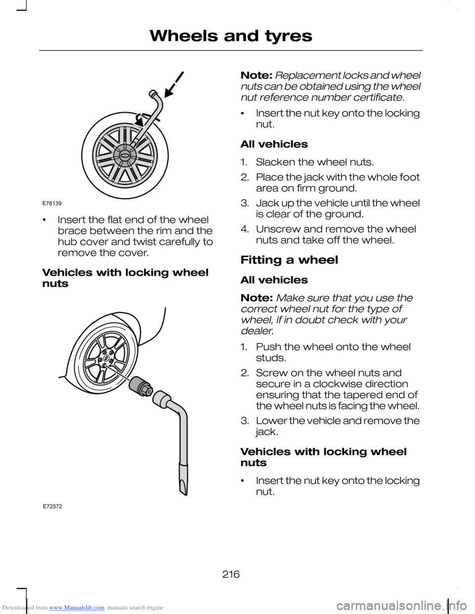 FORD C MAX 2008 1.G Service Manual Downloaded from www.Manualslib.com manuals search engine •Insert the flat end of the wheelbrace between the rim and thehub cover and twist carefully toremove the cover.
Vehicles with locking wheelnu FORD C MAX 2008 1.G Service Manual Downloaded from www.Manualslib.com manuals search engine •Insert the flat end of the wheelbrace between the rim and thehub cover and twist carefully toremove the cover.
Vehicles with locking wheelnu
