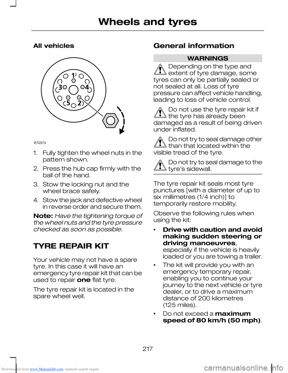 FORD C MAX 2008 1.G Service Manual Downloaded from www.Manualslib.com manuals search engine All vehicles
1.Fully tighten the wheel nuts in thepattern shown.
2.Press the hub cap firmly with theball of the hand.
3.Stow the locking nut an FORD C MAX 2008 1.G Service Manual Downloaded from www.Manualslib.com manuals search engine All vehicles
1.Fully tighten the wheel nuts in thepattern shown.
2.Press the hub cap firmly with theball of the hand.
3.Stow the locking nut an