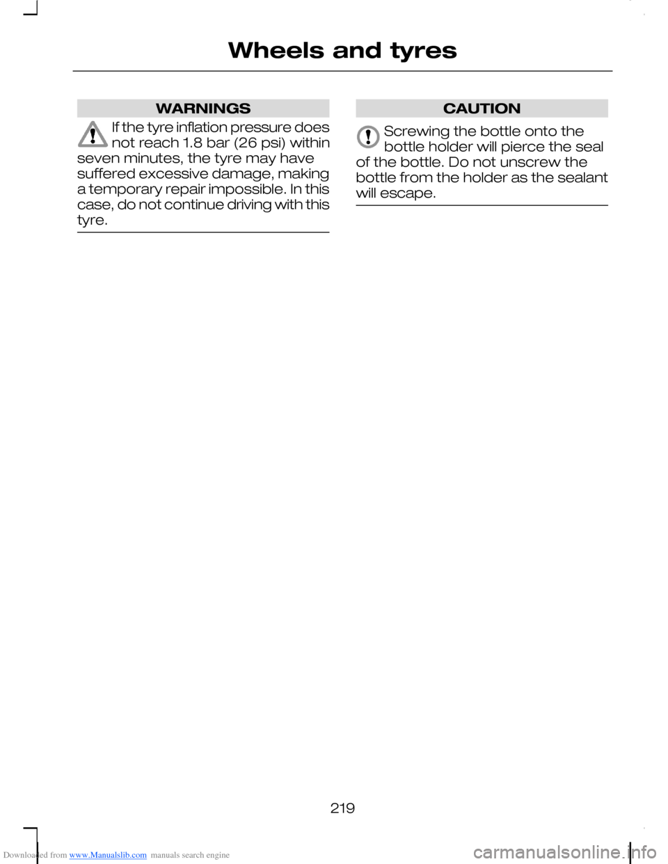 FORD C MAX 2008 1.G Owners Manual Downloaded from www.Manualslib.com manuals search engine WARNINGS
If the tyre inflation pressure doesnot reach 1.8 bar (26 psi) withinseven minutes, the tyre may havesuffered excessive damage, makinga FORD C MAX 2008 1.G Owners Manual Downloaded from www.Manualslib.com manuals search engine WARNINGS
If the tyre inflation pressure doesnot reach 1.8 bar (26 psi) withinseven minutes, the tyre may havesuffered excessive damage, makinga