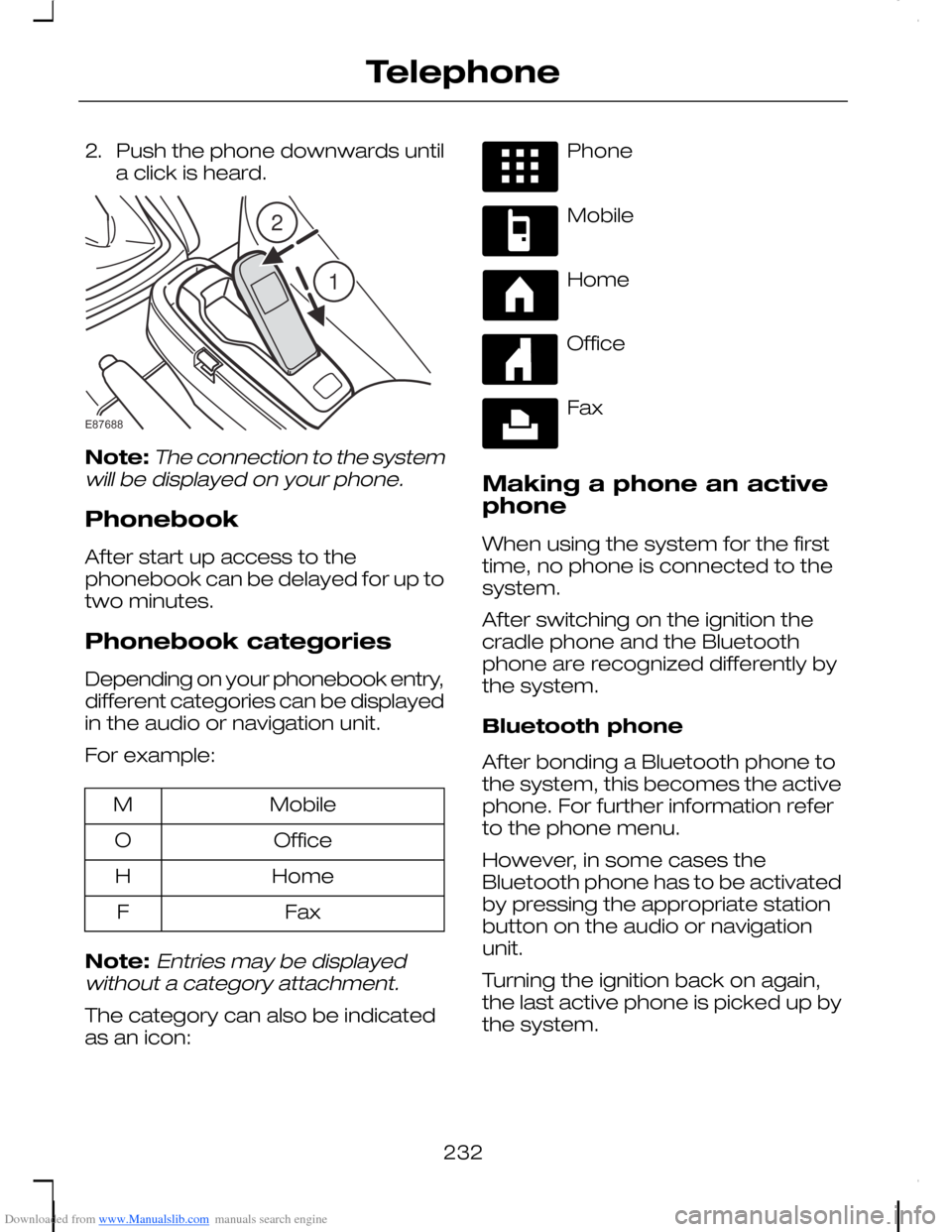 FORD C MAX 2008 1.G Owners Guide Downloaded from www.Manualslib.com manuals search engine 2.Push the phone downwards untila click is heard.
Note:The connection to the systemwill be displayed on your phone.
Phonebook
After start up ac FORD C MAX 2008 1.G Owners Guide Downloaded from www.Manualslib.com manuals search engine 2.Push the phone downwards untila click is heard.
Note:The connection to the systemwill be displayed on your phone.
Phonebook
After start up ac