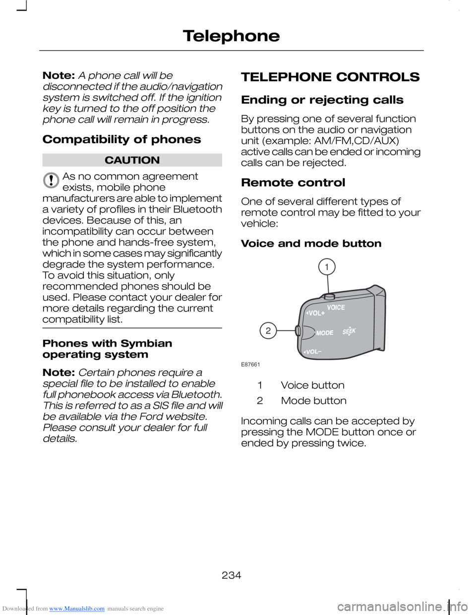 FORD C MAX 2008 1.G Owners Manual Downloaded from www.Manualslib.com manuals search engine Note:A phone call will bedisconnected if the audio/navigationsystem is switched off. If the ignitionkey is turned to the off position thephone 