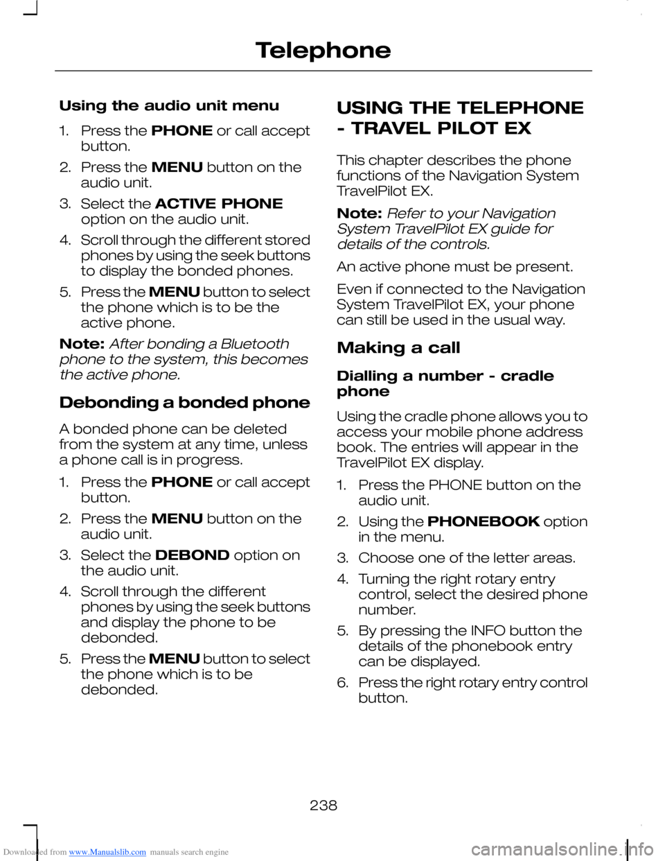 FORD C MAX 2008 1.G Owners Manual Downloaded from www.Manualslib.com manuals search engine Using the audio unit menu
1.Press the PHONE or call acceptbutton.
2.Press the MENU button on theaudio unit.
3.Select the ACTIVE PHONEoption on 