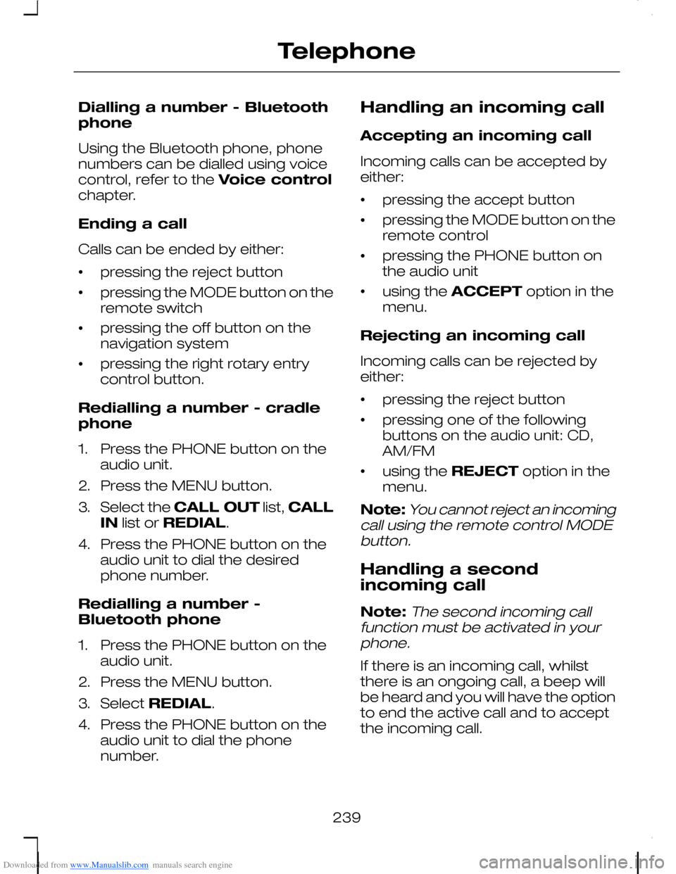 FORD C MAX 2008 1.G Owners Manual Downloaded from www.Manualslib.com manuals search engine Dialling a number - Bluetoothphone
Using the Bluetooth phone, phonenumbers can be dialled using voicecontrol, refer to the Voice controlchapter FORD C MAX 2008 1.G Owners Manual Downloaded from www.Manualslib.com manuals search engine Dialling a number - Bluetoothphone
Using the Bluetooth phone, phonenumbers can be dialled using voicecontrol, refer to the Voice controlchapter