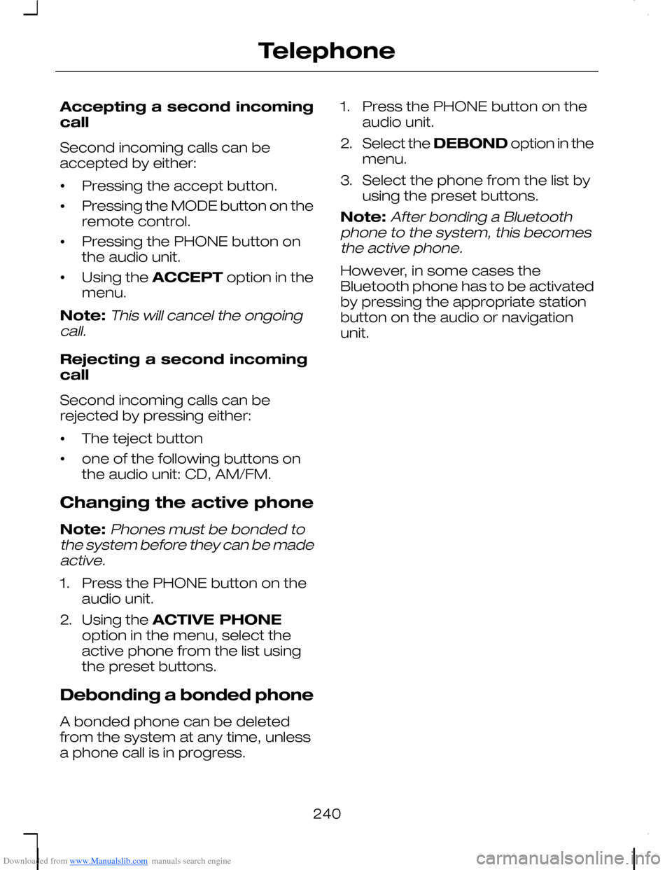 FORD C MAX 2008 1.G Owners Manual Downloaded from www.Manualslib.com manuals search engine Accepting a second incomingcall
Second incoming calls can beaccepted by either:
•Pressing the accept button.
•Pressing the MODE button on t