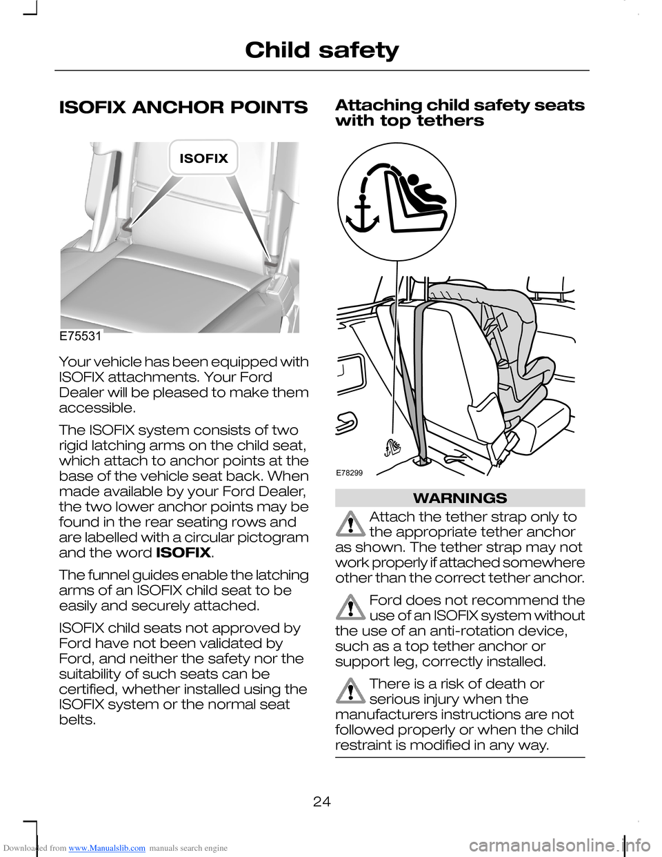 FORD C MAX 2008 1.G Owners Manual Downloaded from www.Manualslib.com manuals search engine ISOFIX ANCHOR POINTS
Your vehicle has been equipped withISOFIX attachments. Your FordDealer will be pleased to make themaccessible.
The ISOFIX FORD C MAX 2008 1.G Owners Manual Downloaded from www.Manualslib.com manuals search engine ISOFIX ANCHOR POINTS
Your vehicle has been equipped withISOFIX attachments. Your FordDealer will be pleased to make themaccessible.
The ISOFIX
