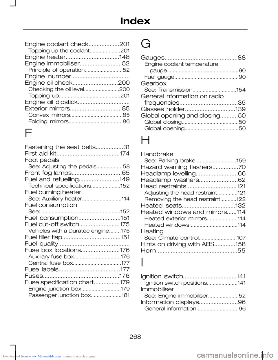 FORD C MAX 2008 1.G Owners Manual Downloaded from www.Manualslib.com manuals search engine Engine coolant check...................201Topping up the coolant.....................201
Engine heater.................................148Engin